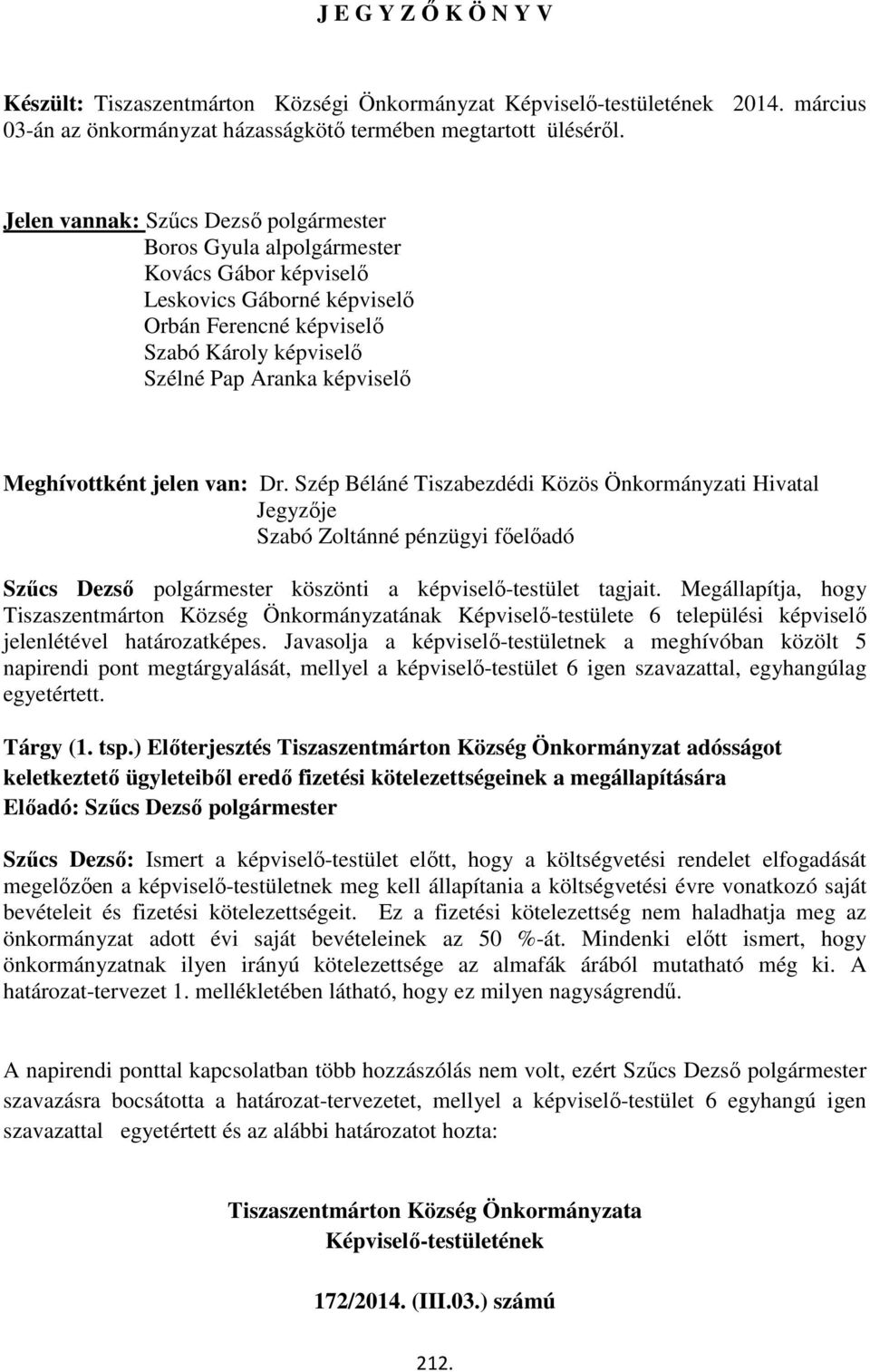 Meghívottként jelen van: Dr. Szép Béláné Tiszabezdédi Közös Önkormányzati Hivatal Jegyzője Szabó Zoltánné pénzügyi főelőadó Szűcs Dezső polgármester köszönti a képviselő-testület tagjait.