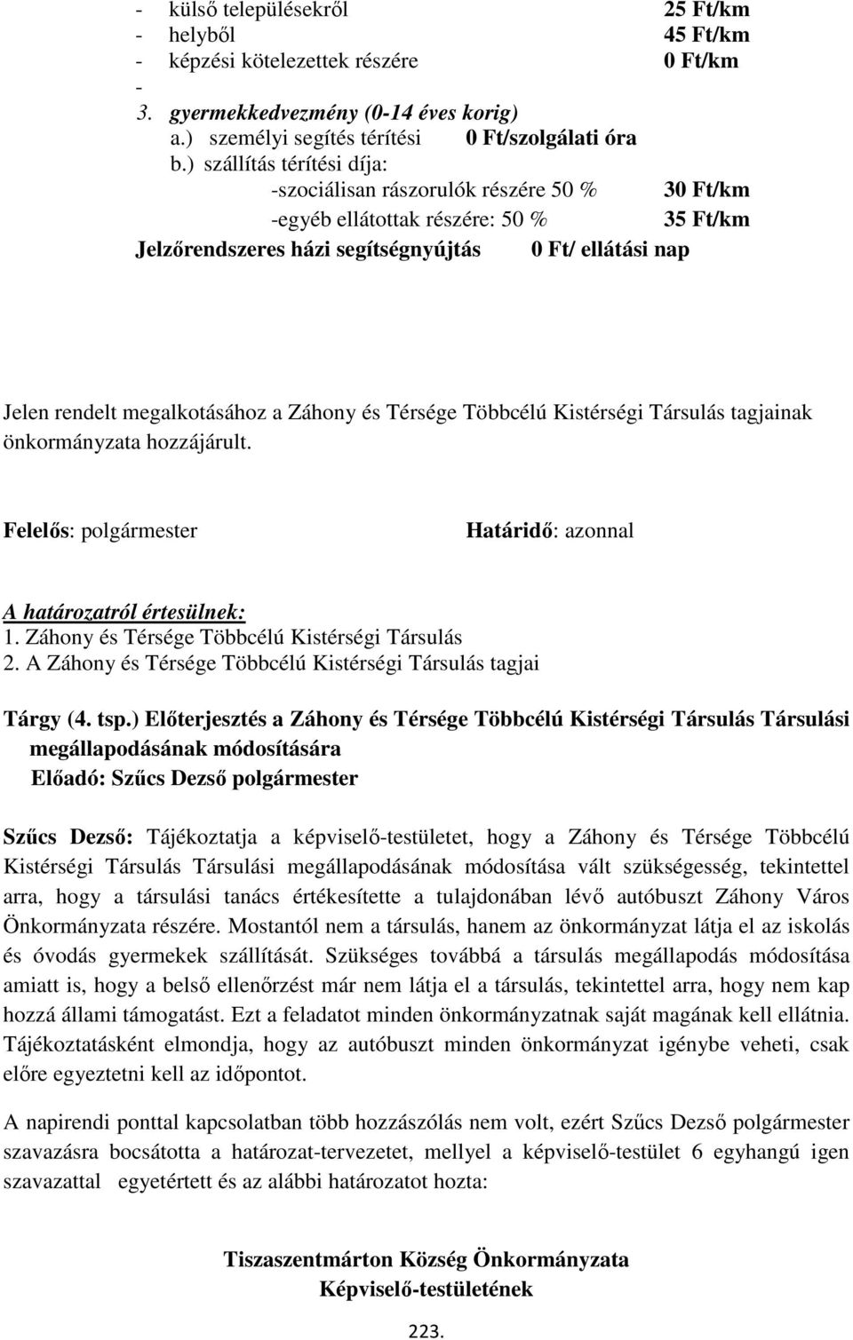 a Záhony és Térsége Többcélú Kistérségi Társulás tagjainak önkormányzata hozzájárult. Felelős: polgármester Határidő: azonnal A határozatról értesülnek: 1.