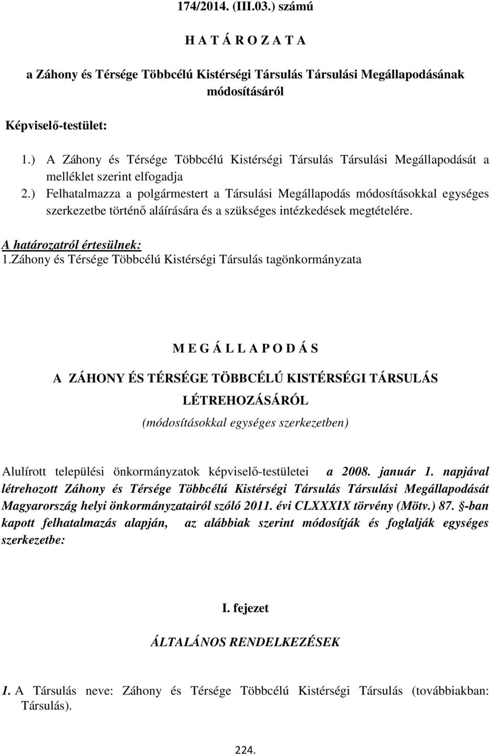 ) Felhatalmazza a polgármestert a Társulási Megállapodás módosításokkal egységes szerkezetbe történő aláírására és a szükséges intézkedések megtételére. A határozatról értesülnek: 1.