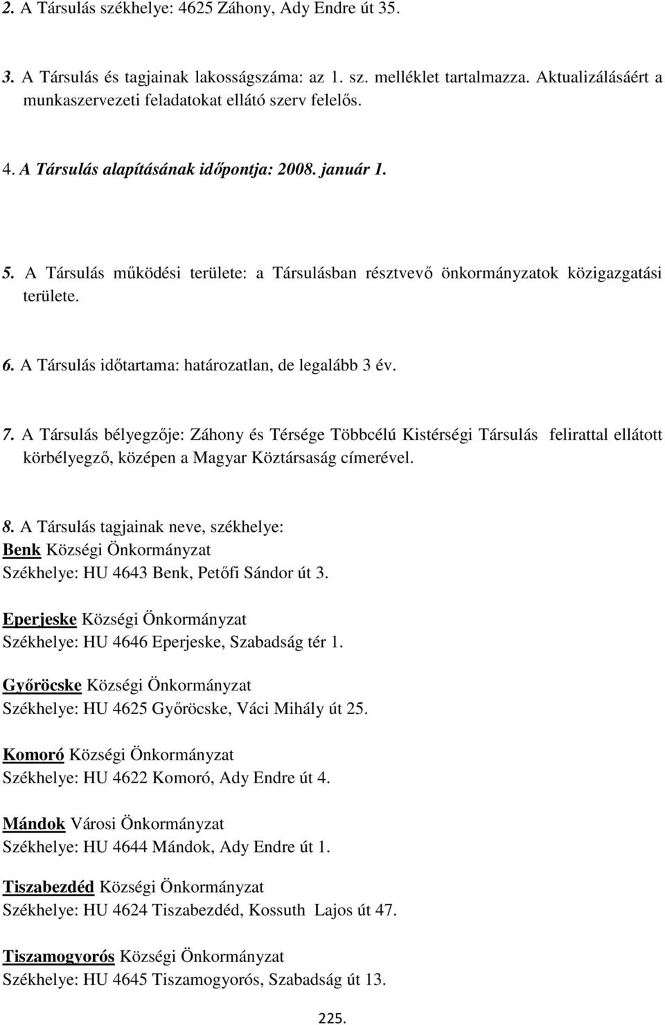 A Társulás időtartama: határozatlan, de legalább 3 év. 7. A Társulás bélyegzője: Záhony és Térsége Többcélú Kistérségi Társulás felirattal ellátott körbélyegző, középen a Magyar Köztársaság címerével.