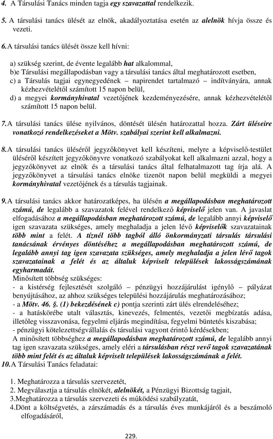 tagjai egynegyedének napirendet tartalmazó indítványára, annak kézhezvételétől számított 15 napon belül, d) a megyei kormányhivatal vezetőjének kezdeményezésére, annak kézhezvételétől számított 15