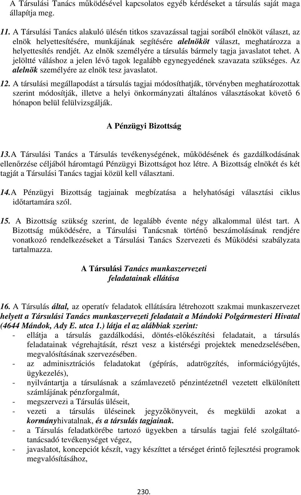 Az elnök személyére a társulás bármely tagja javaslatot tehet. A jelöltté váláshoz a jelen lévő tagok legalább egynegyedének szavazata szükséges. Az alelnök személyére az elnök tesz javaslatot. 12.
