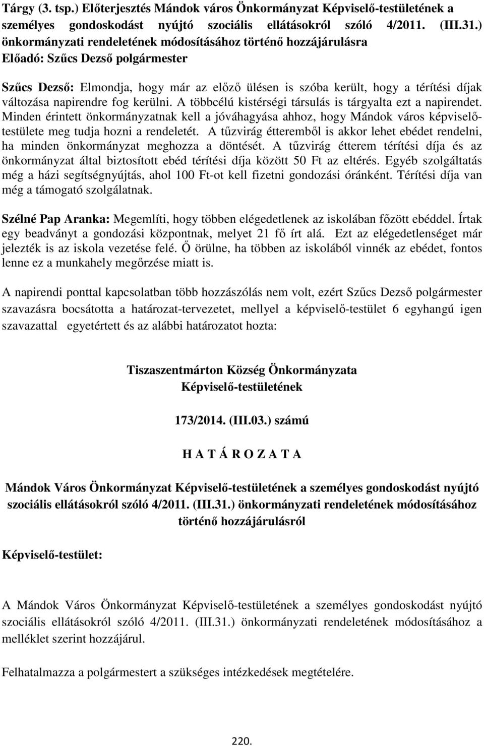napirendre fog kerülni. A többcélú kistérségi társulás is tárgyalta ezt a napirendet.