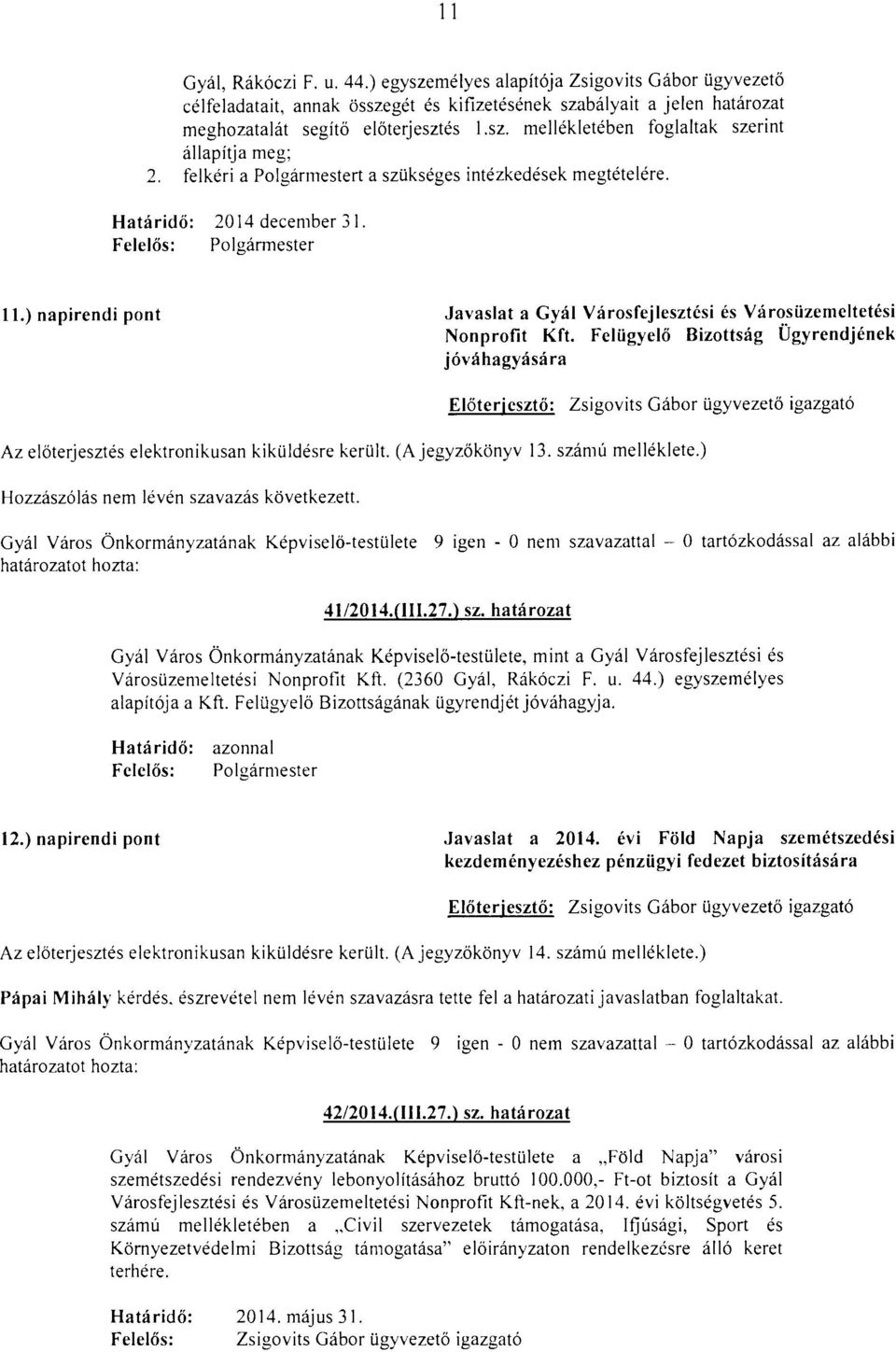 Felügyelő Bizottság Ügyrendjének jóváhagyására Zsigovits Gábor ügyvezető igazgató Az előterjesztés elektronikusan kiküldésre került. (A jegyzőkönyv 13. számú melléklete.