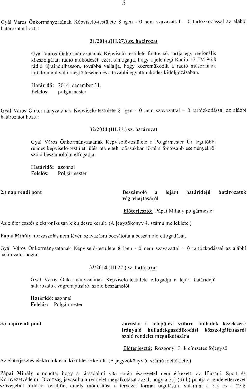 műsorainak tartalommal való megtöltésében és a további együttműködés kidolgozásában. 2014. december 31. polgármester 8-0 nem szavazattal - 0 tartózkodással az alábbi 32/2014.(111.27.) sz.