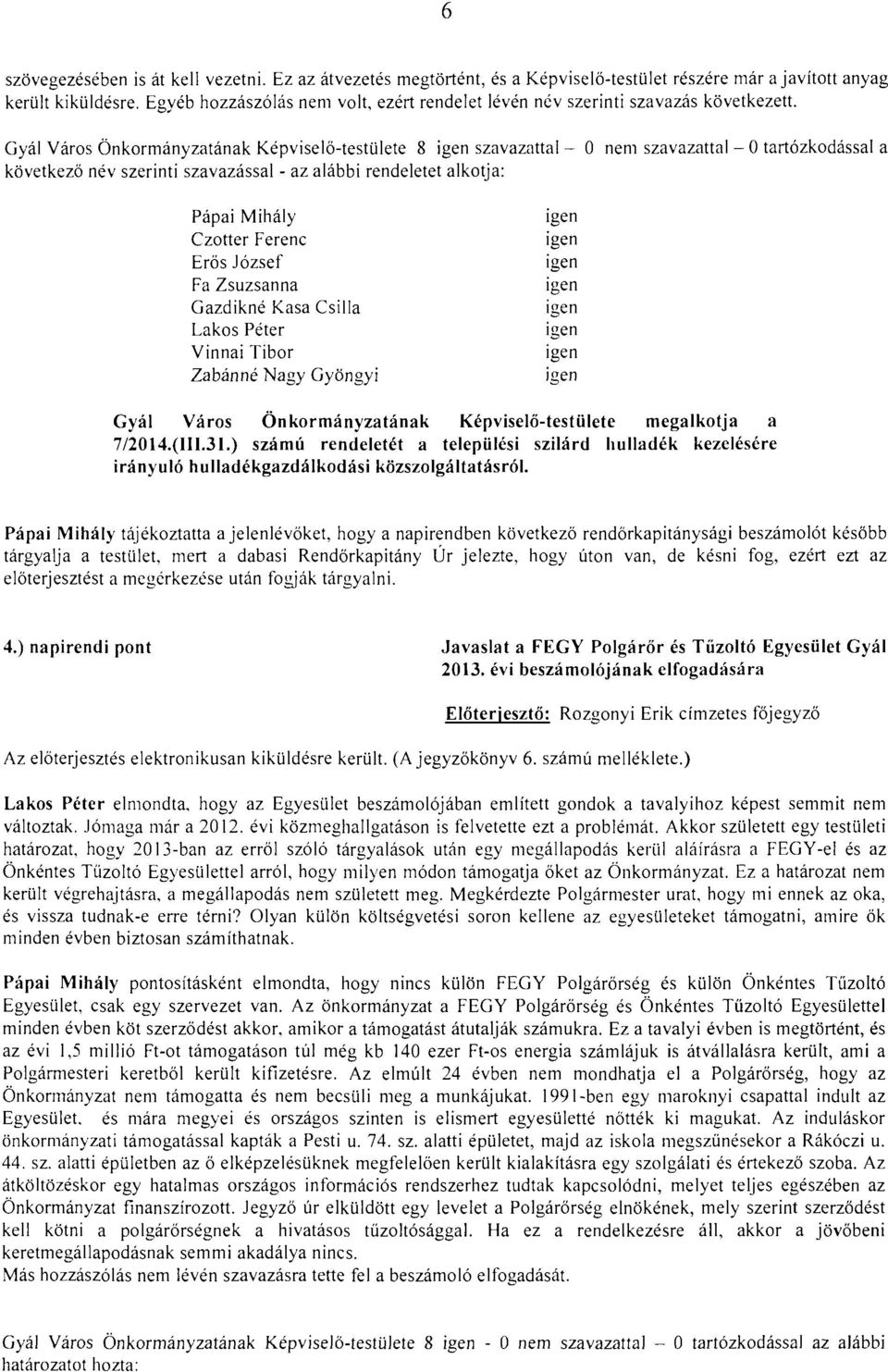 8 szavazattal - 0 nem szavazattal - 0 tartózkodással a következő név szerinti szavazással - az alábbi rendeletet alkotja: Pápai Mihály Czotter Ferenc Erős József Fa Zsuzsanna Gazdikné Kasa Csilla
