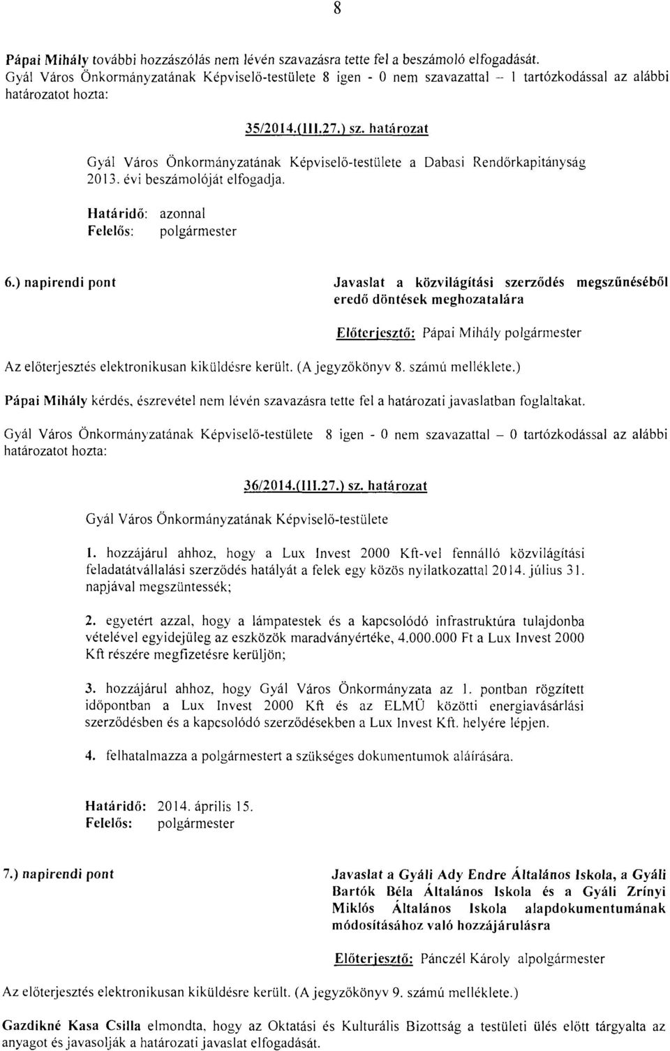 ) napirendi pont Javaslat a közvilágítási szerződés megszűnéséből eredő döntések meghozatalára Az előterjesztés elektronikusan kiküldésre került. (A jegyzőkönyv 8. számú melléklete.