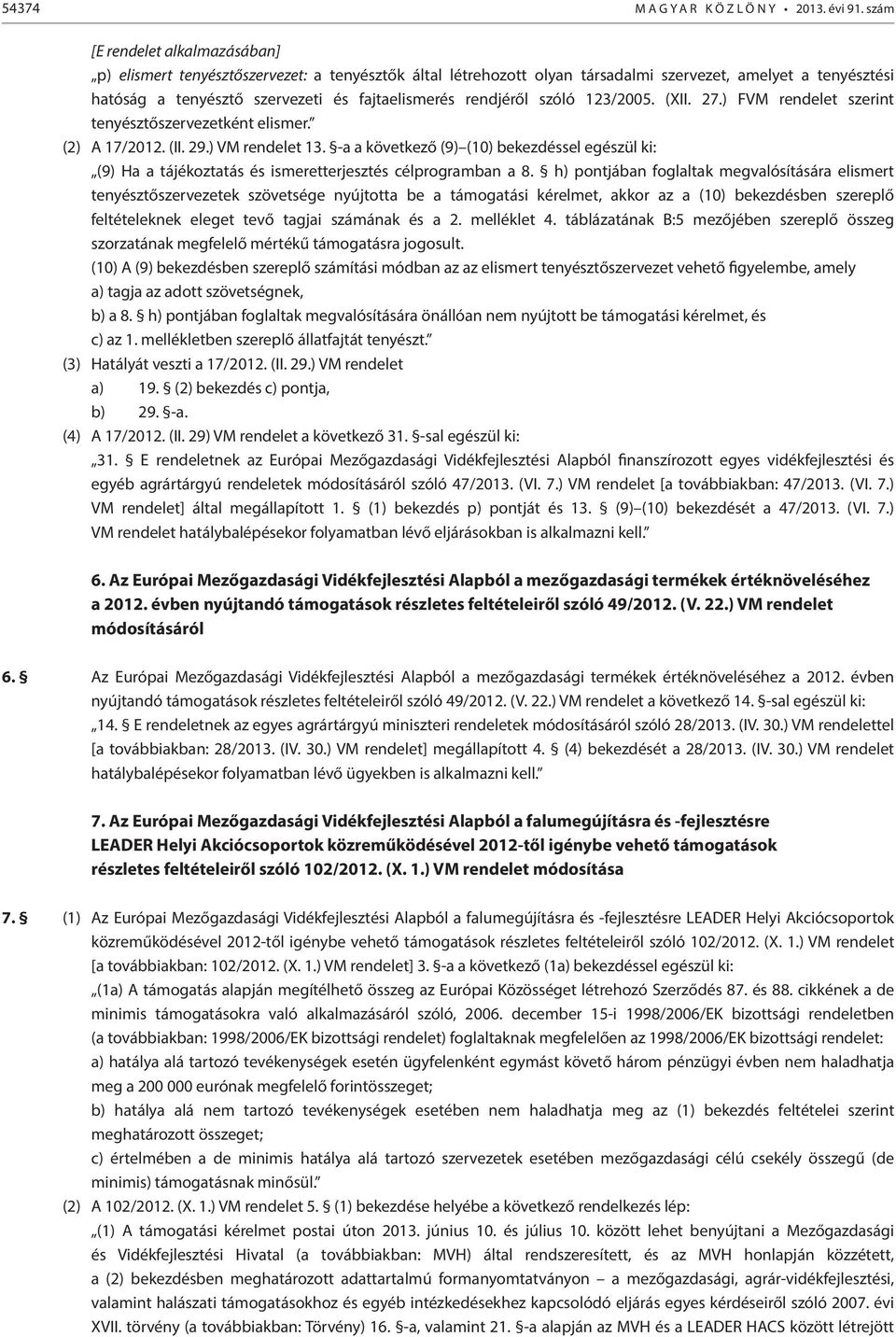 rendjéről szóló 123/2005. (XII. 27.) FVM rendelet szerint tenyésztőszervezetként elismer. (2) A 17/2012. (II. 29.) VM rendelet 13.