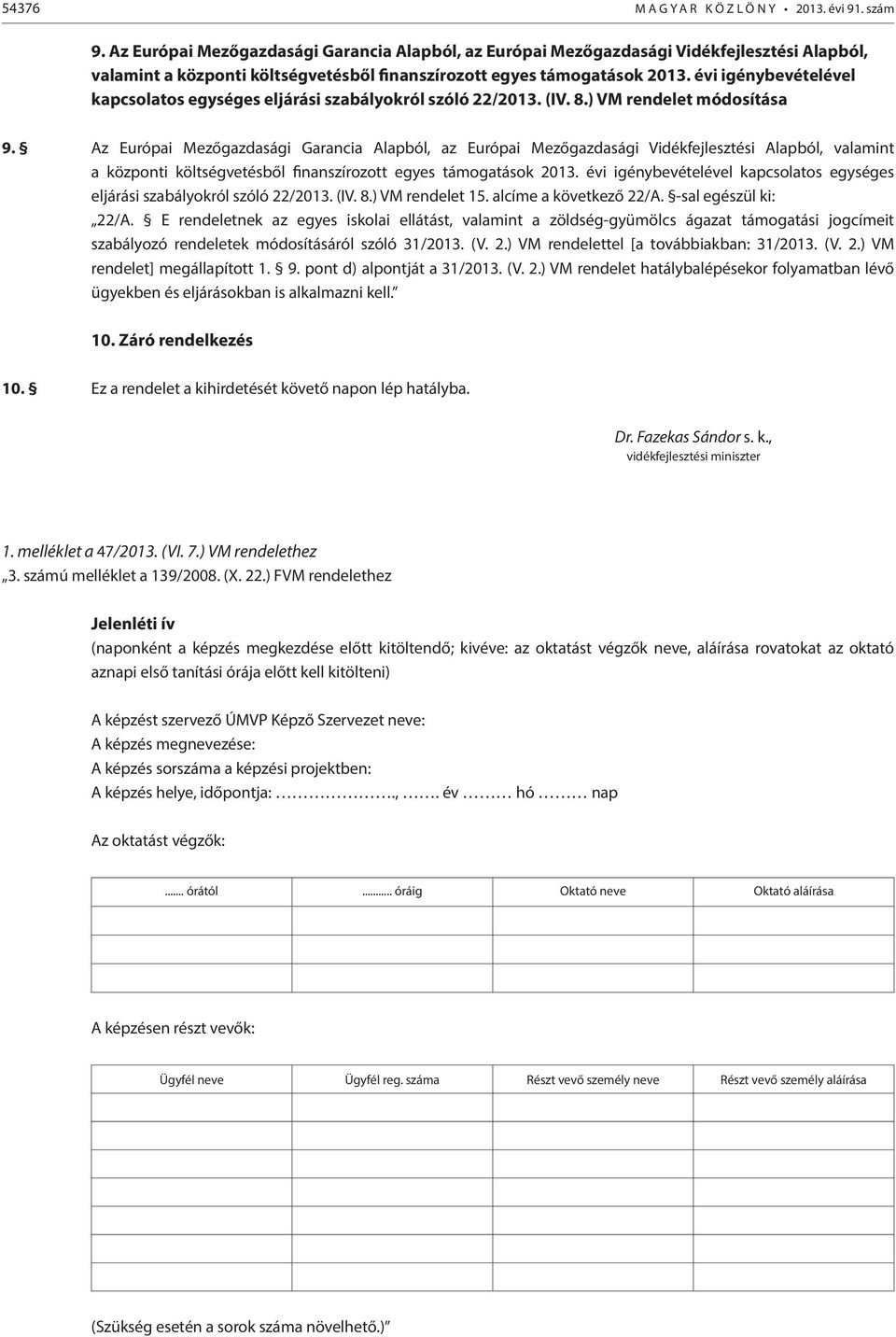 évi igénybevételével kapcsolatos egységes eljárási szabályokról szóló 22/2013. (IV. 8.) VM rendelet módosítása 9.  évi igénybevételével kapcsolatos egységes eljárási szabályokról szóló 22/2013. (IV. 8.) VM rendelet 15.