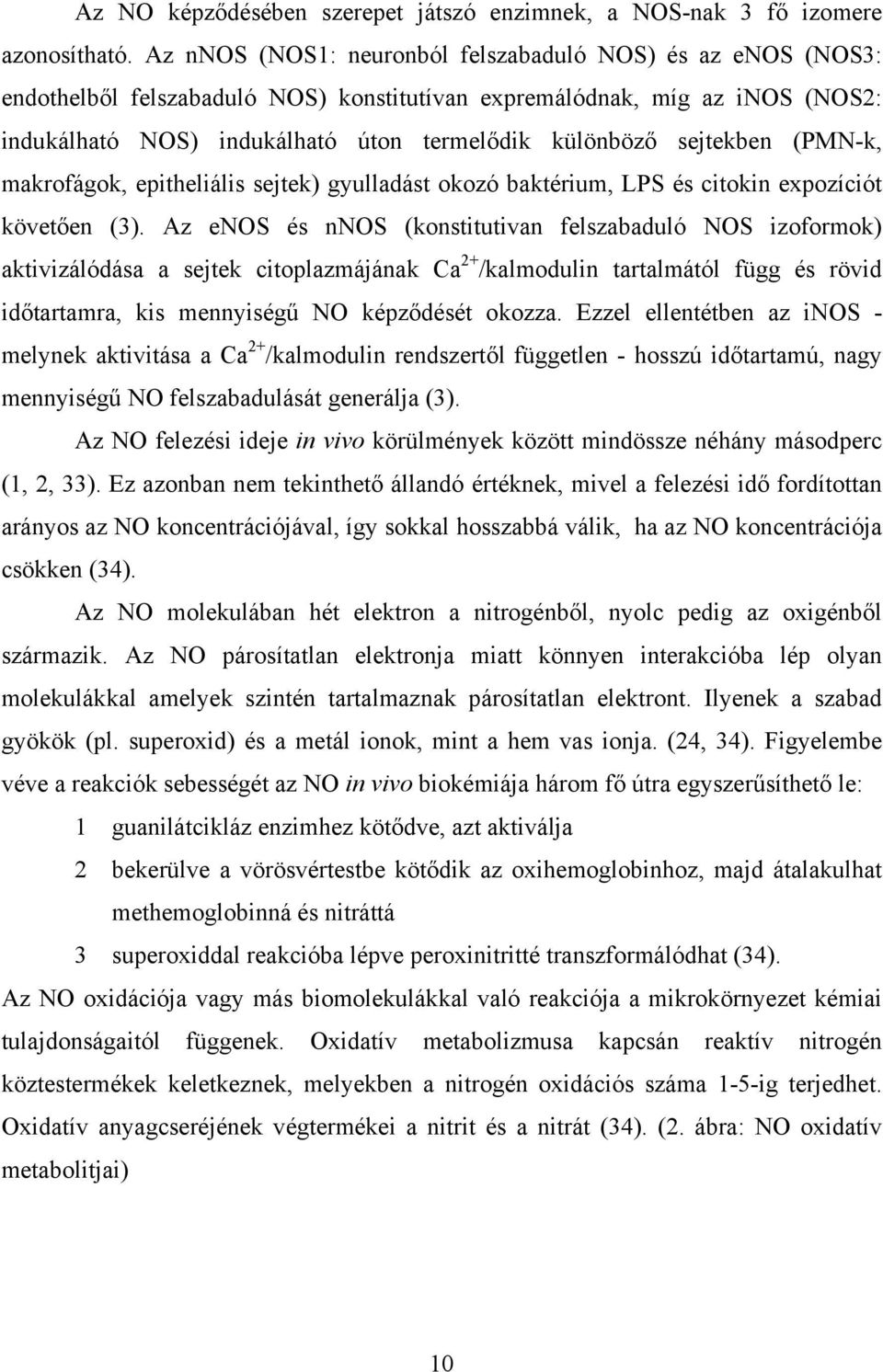 sejtekben (PMN-k, makrofágok, epitheliális sejtek) gyulladást okozó baktérium, LPS és citokin expozíciót követően (3).