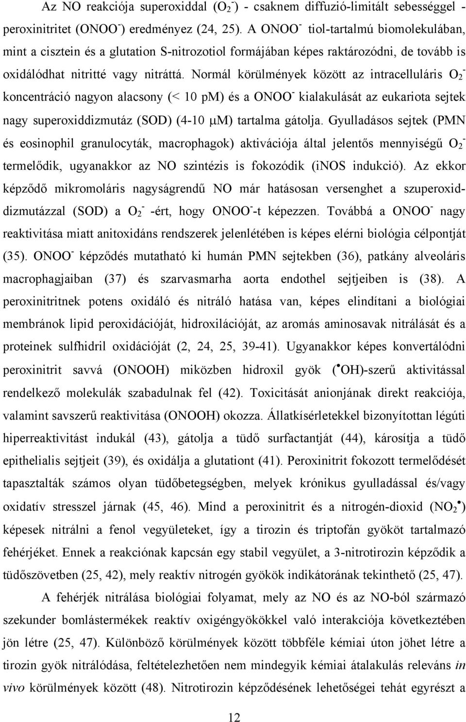 Normál körülmények között az intracelluláris O 2 koncentráció nagyon alacsony (< 10 pm) és a ONOO - kialakulását az eukariota sejtek nagy superoxiddizmutáz (SOD) (4-10 µm) tartalma gátolja.