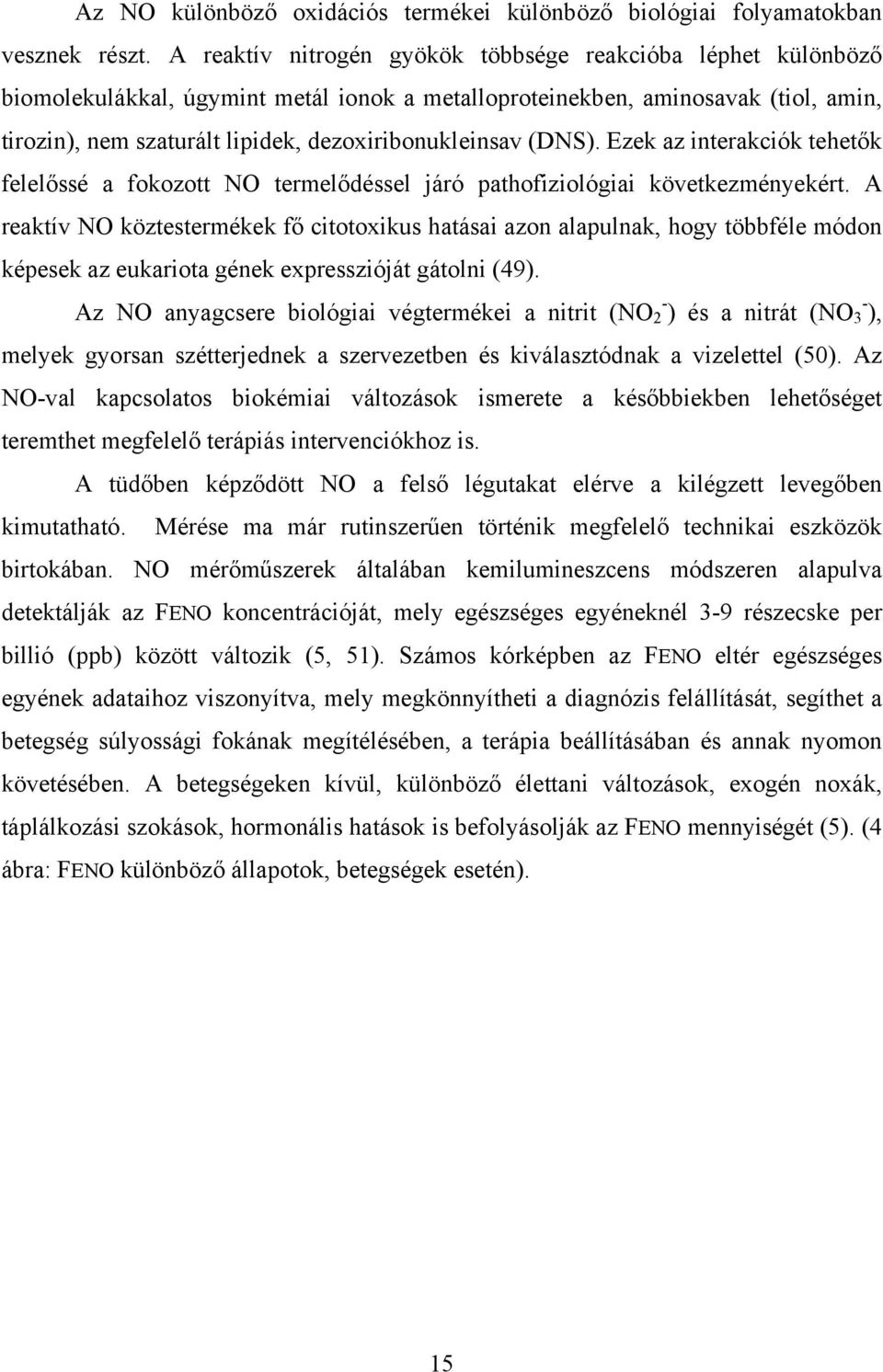 (DNS). Ezek az interakciók tehetők felelőssé a fokozott NO termelődéssel járó pathofiziológiai következményekért.