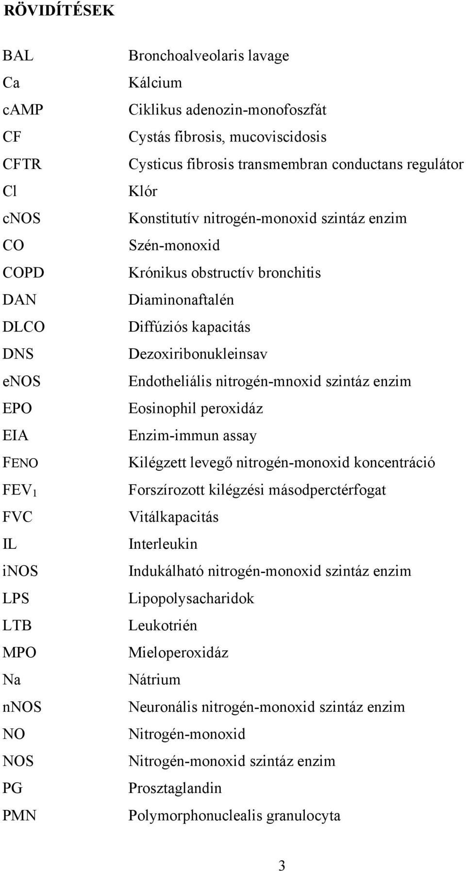 Diffúziós kapacitás Dezoxiribonukleinsav Endotheliális nitrogén-mnoxid szintáz enzim Eosinophil peroxidáz Enzim-immun assay Kilégzett levegő nitrogén-monoxid koncentráció Forszírozott kilégzési