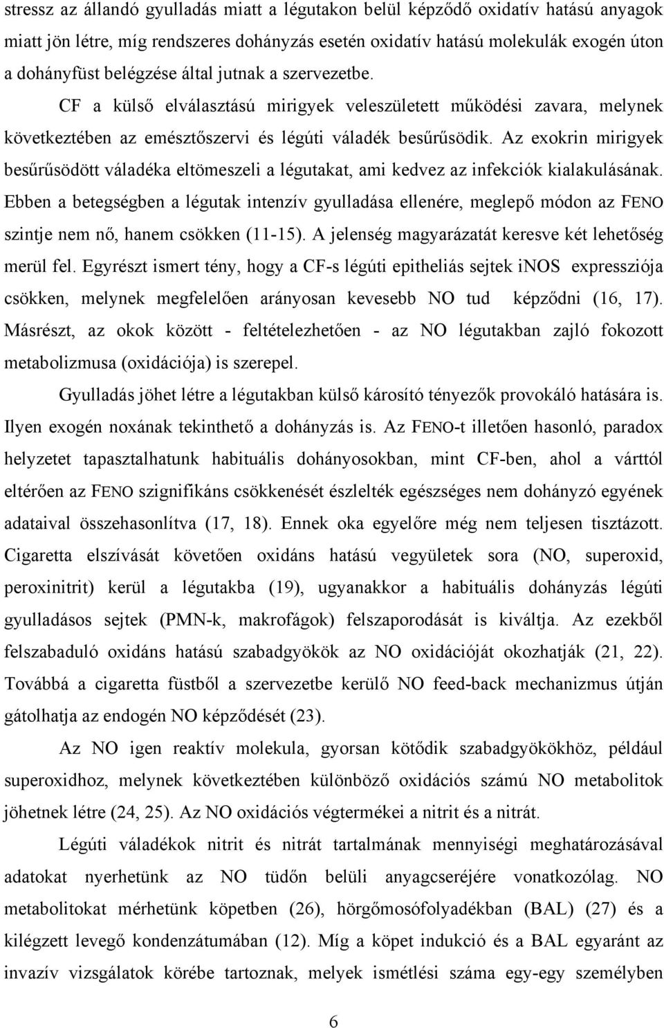 Az exokrin mirigyek besűrűsödött váladéka eltömeszeli a légutakat, ami kedvez az infekciók kialakulásának.