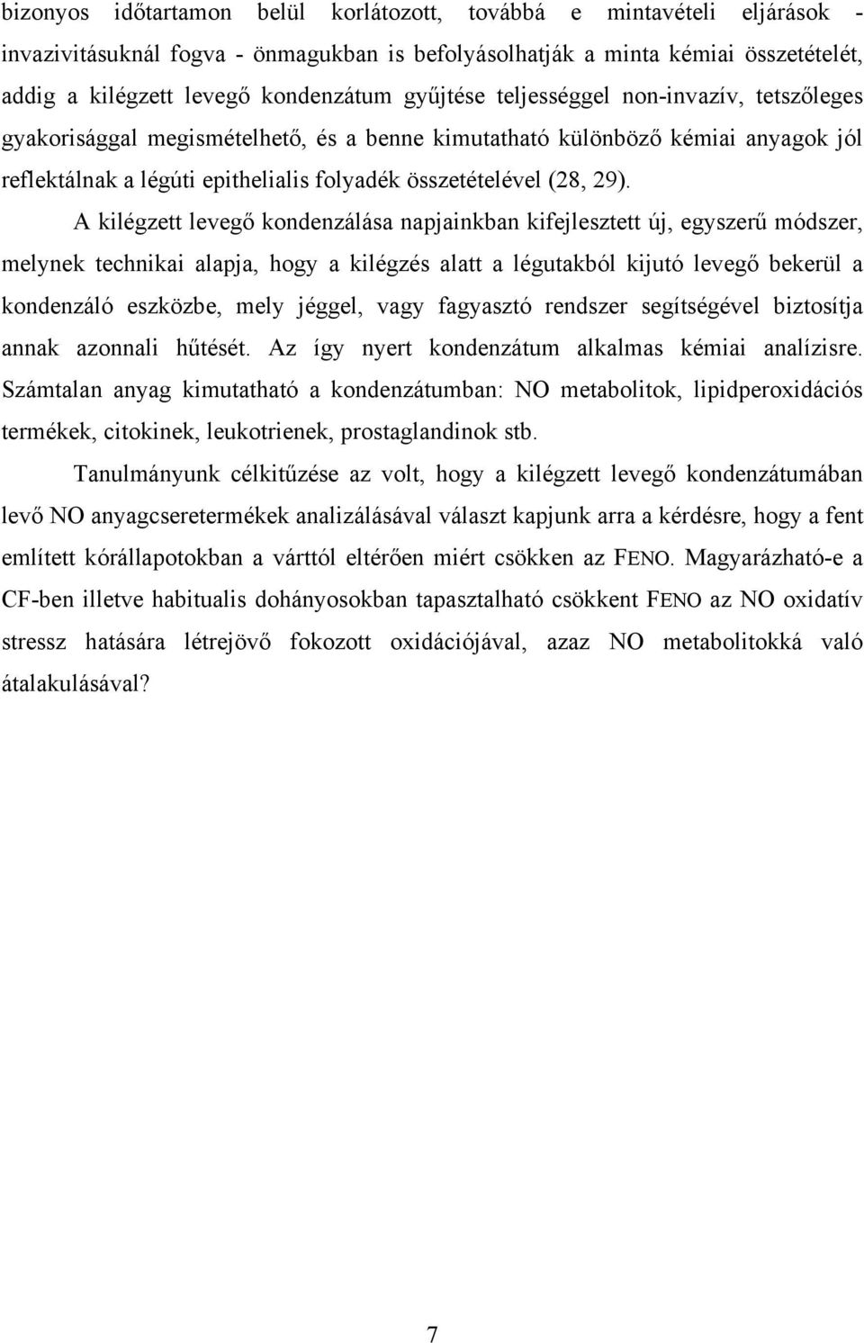 A kilégzett levegő kondenzálása napjainkban kifejlesztett új, egyszerű módszer, melynek technikai alapja, hogy a kilégzés alatt a légutakból kijutó levegő bekerül a kondenzáló eszközbe, mely jéggel,