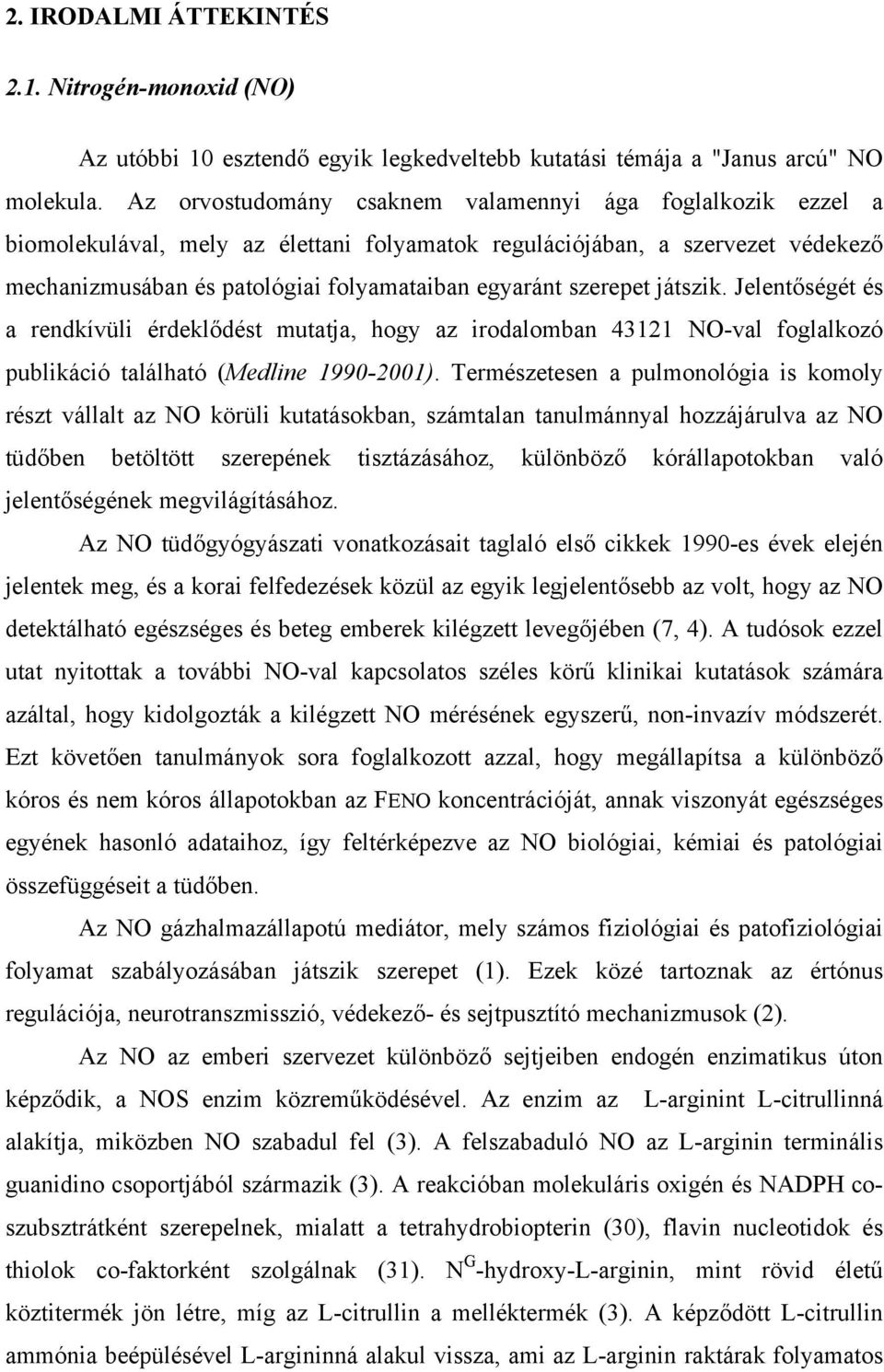 szerepet játszik. Jelentőségét és a rendkívüli érdeklődést mutatja, hogy az irodalomban 43121 NO-val foglalkozó publikáció található (Medline 1990-2001).