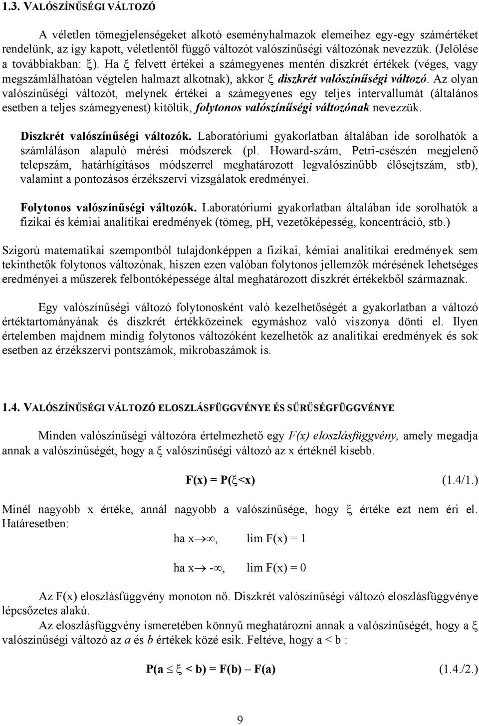 Az olya valószíűségi változót, melyek értékei a számegyees egy teljes itervallumát (általáos esetbe a teljes számegyeest) kitöltik, folytoos valószíűségi változóak evezzük.