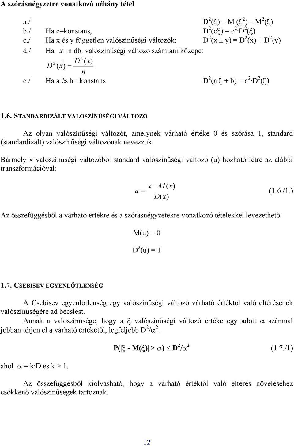 STANDARDIZÁLT VALÓSZÍNŰSÉGI VÁLTOZÓ Az olya valószíűségi változót, amelyek várható értéke 0 és szórása, stadard (stadardizált) valószíűségi változóak evezzük.