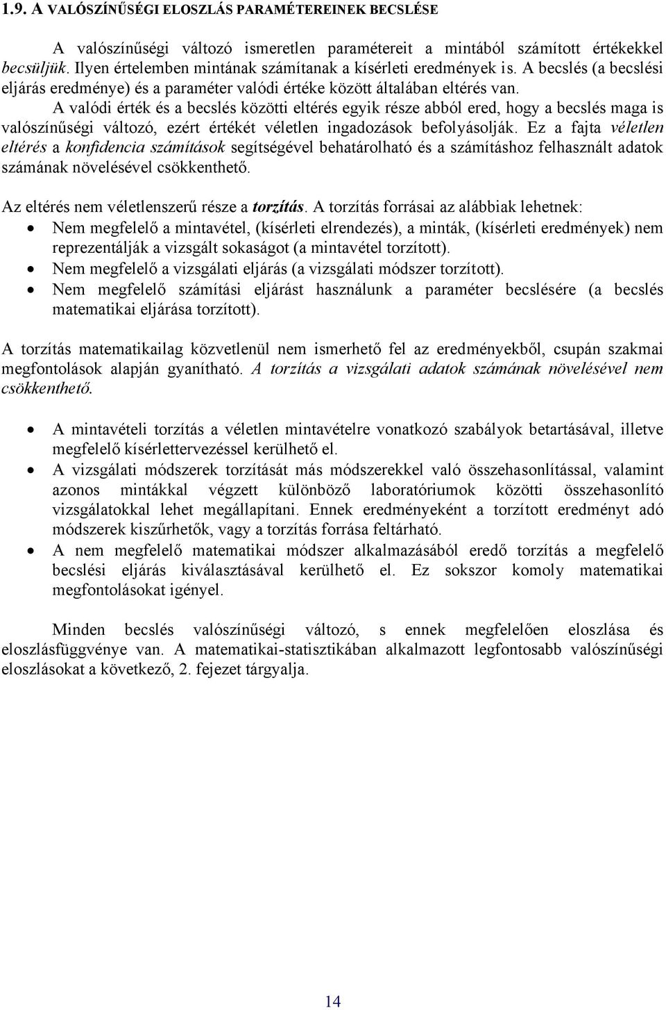 A valódi érték és a becslés közötti eltérés egyik része abból ered, hogy a becslés maga is valószíűségi változó, ezért értékét véletle igadozások befolyásolják.