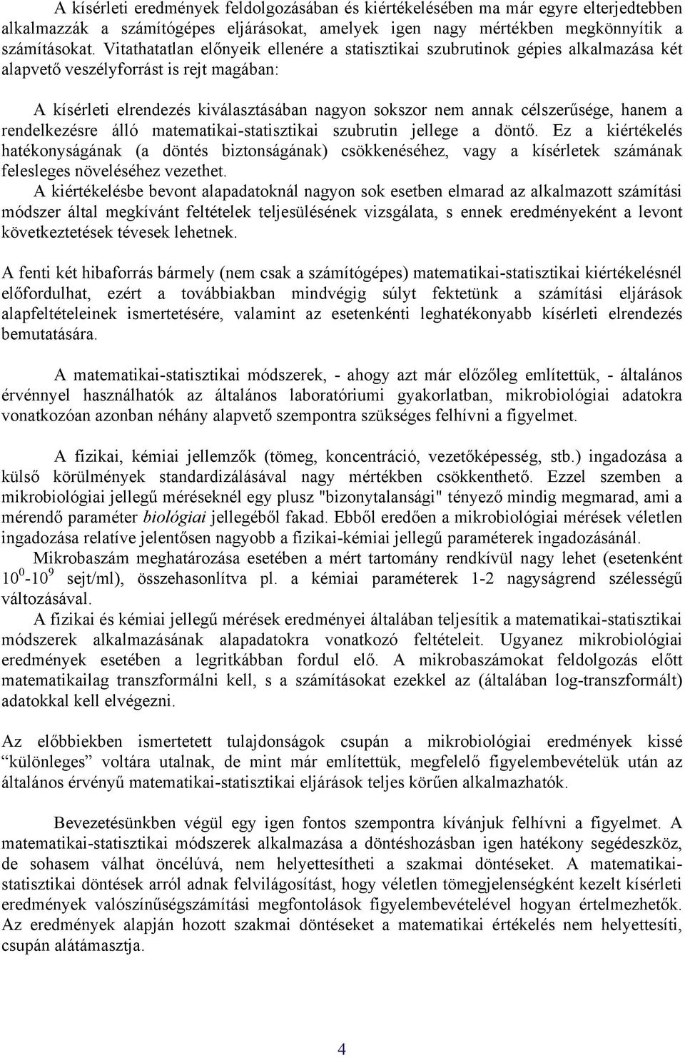 redelkezésre álló matematikai-statisztikai szubruti jellege a dötő. Ez a kiértékelés hatékoyságáak (a dötés biztoságáak) csökkeéséhez, vagy a kísérletek számáak felesleges öveléséhez vezethet.