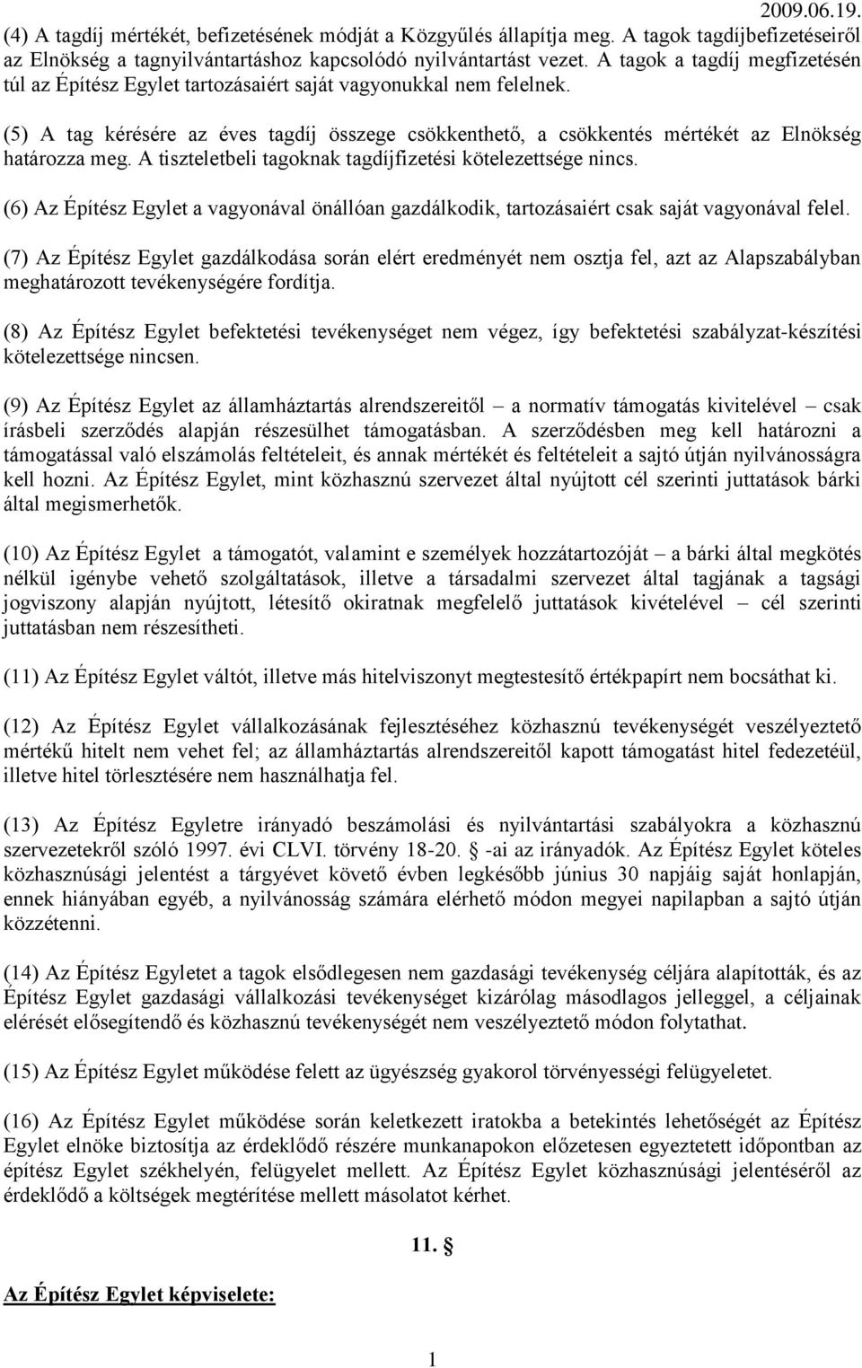 (5) A tag kérésére az éves tagdíj összege csökkenthető, a csökkentés mértékét az Elnökség határozza meg. A tiszteletbeli tagoknak tagdíjfizetési kötelezettsége nincs.