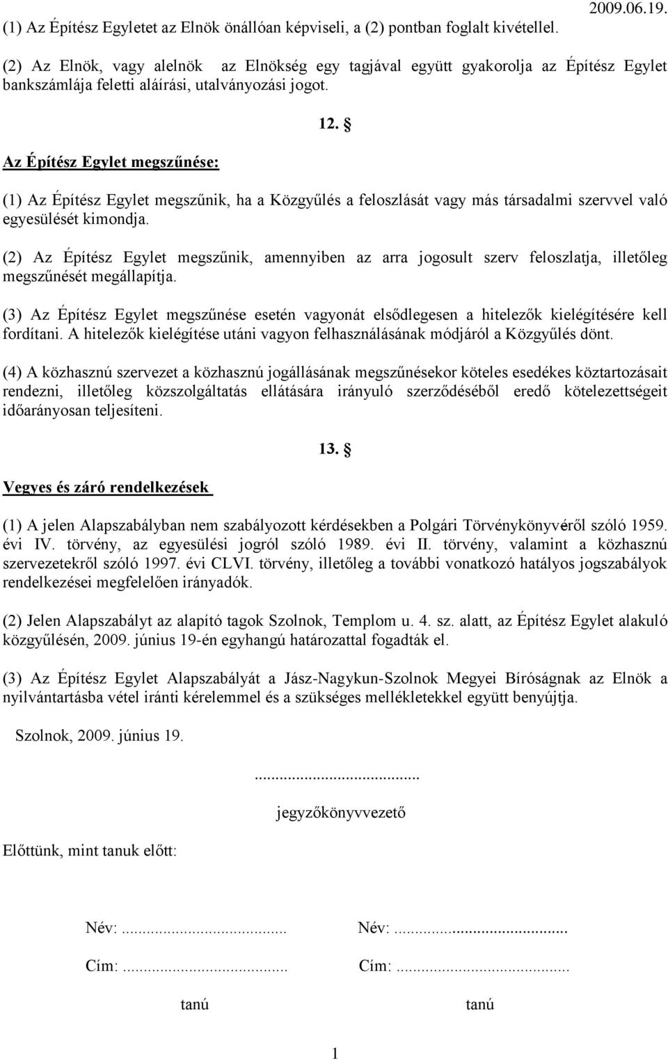 (1) Az Építész Egylet megszűnik, ha a Közgyűlés a feloszlását vagy más társadalmi szervvel való egyesülését kimondja.