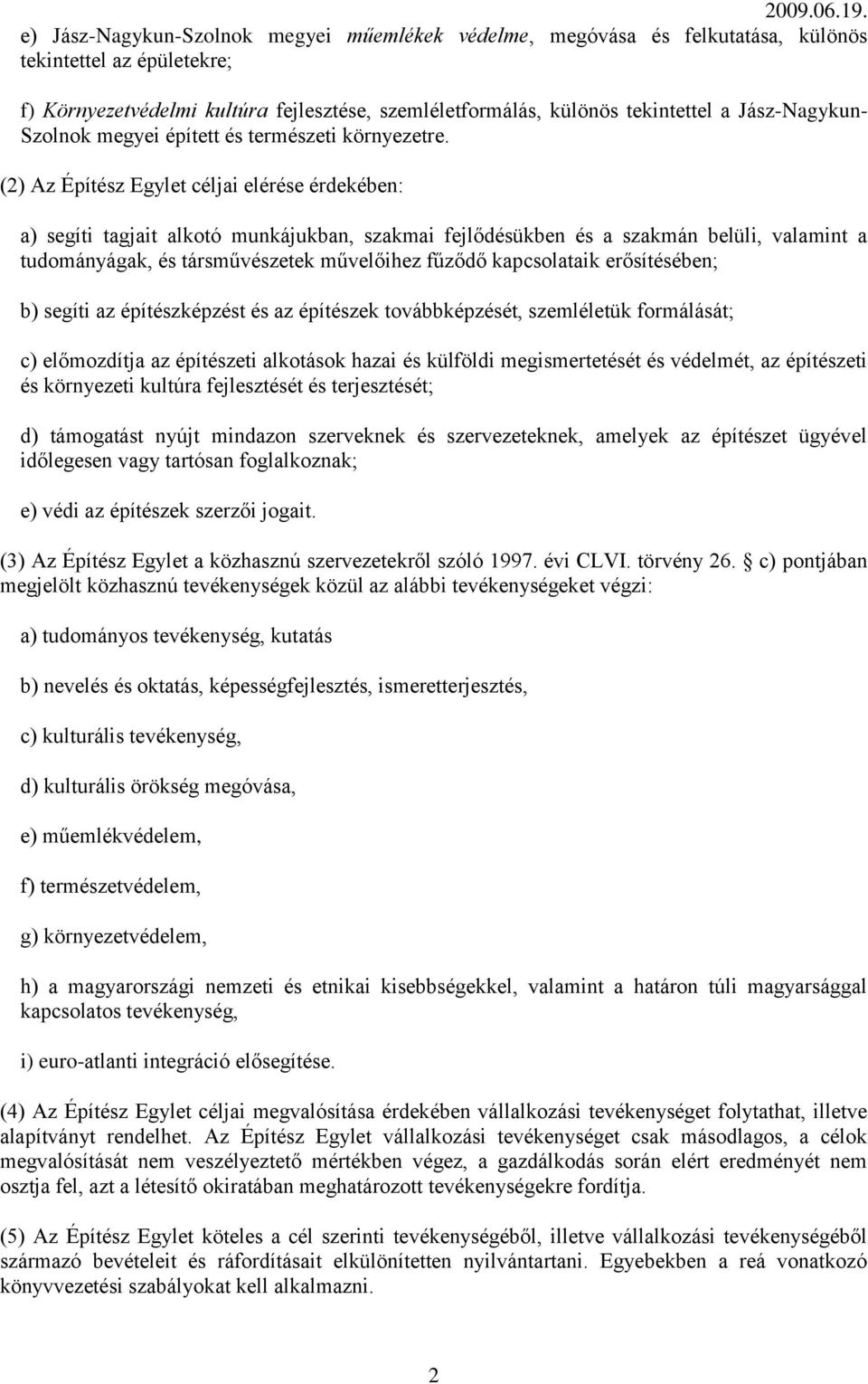 (2) Az Építész Egylet céljai elérése érdekében: a) segíti tagjait alkotó munkájukban, szakmai fejlődésükben és a szakmán belüli, valamint a tudományágak, és társművészetek művelőihez fűződő