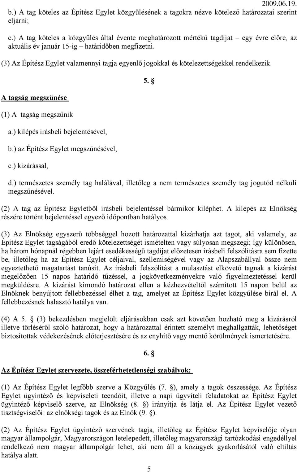 (3) Az Építész Egylet valamennyi tagja egyenlő jogokkal és kötelezettségekkel rendelkezik. A tagság megszűnése (1) A tagság megszűnik a.) kilépés írásbeli bejelentésével, b.