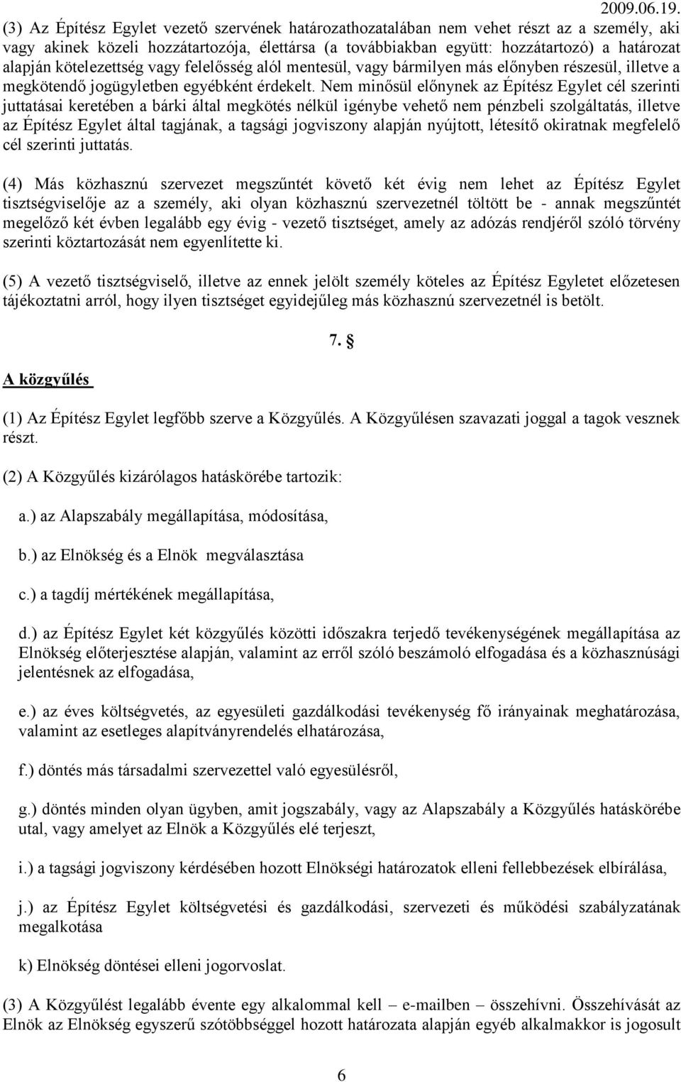 Nem minősül előnynek az Építész Egylet cél szerinti juttatásai keretében a bárki által megkötés nélkül igénybe vehető nem pénzbeli szolgáltatás, illetve az Építész Egylet által tagjának, a tagsági