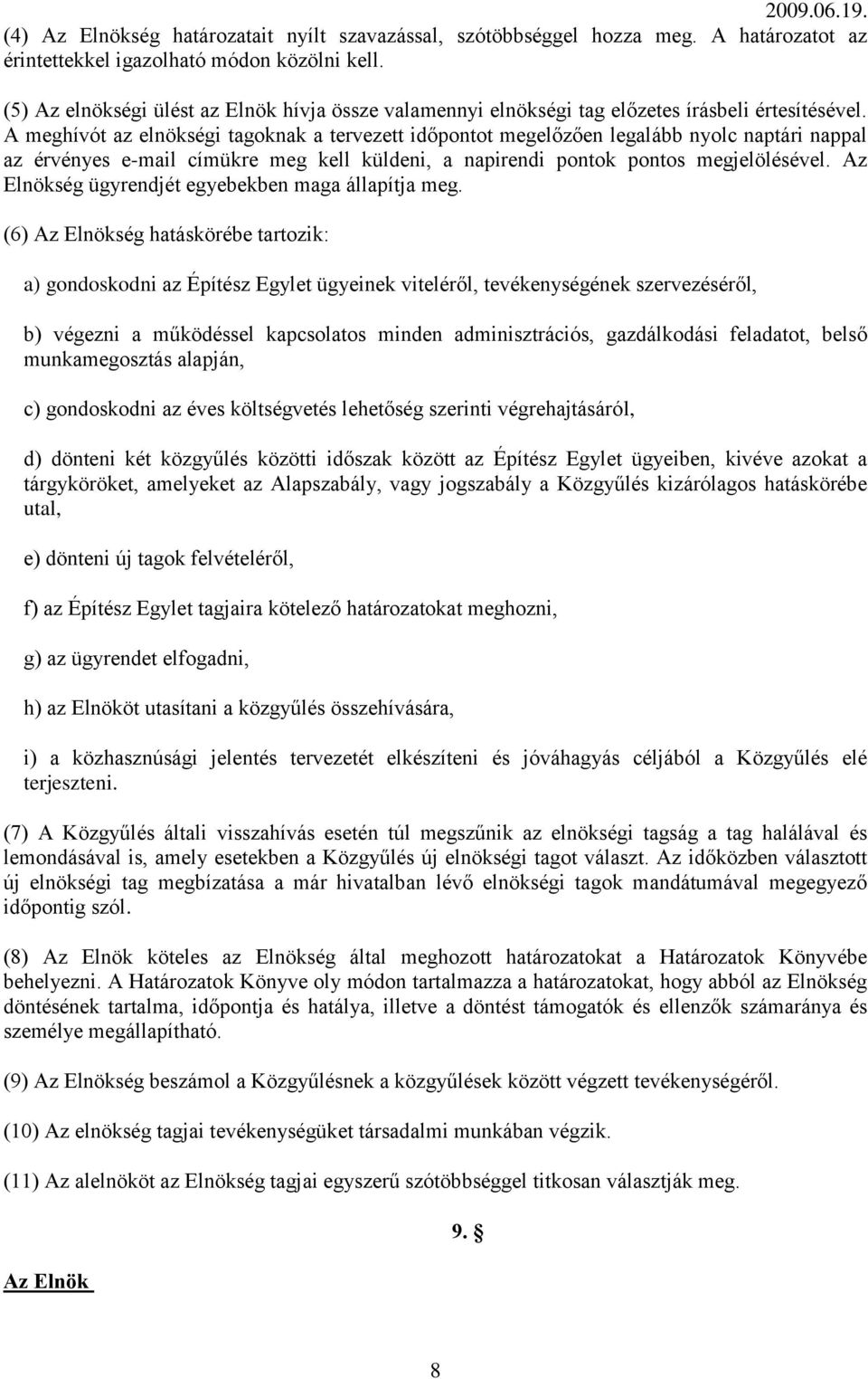 A meghívót az elnökségi tagoknak a tervezett időpontot megelőzően legalább nyolc naptári nappal az érvényes e-mail címükre meg kell küldeni, a napirendi pontok pontos megjelölésével.