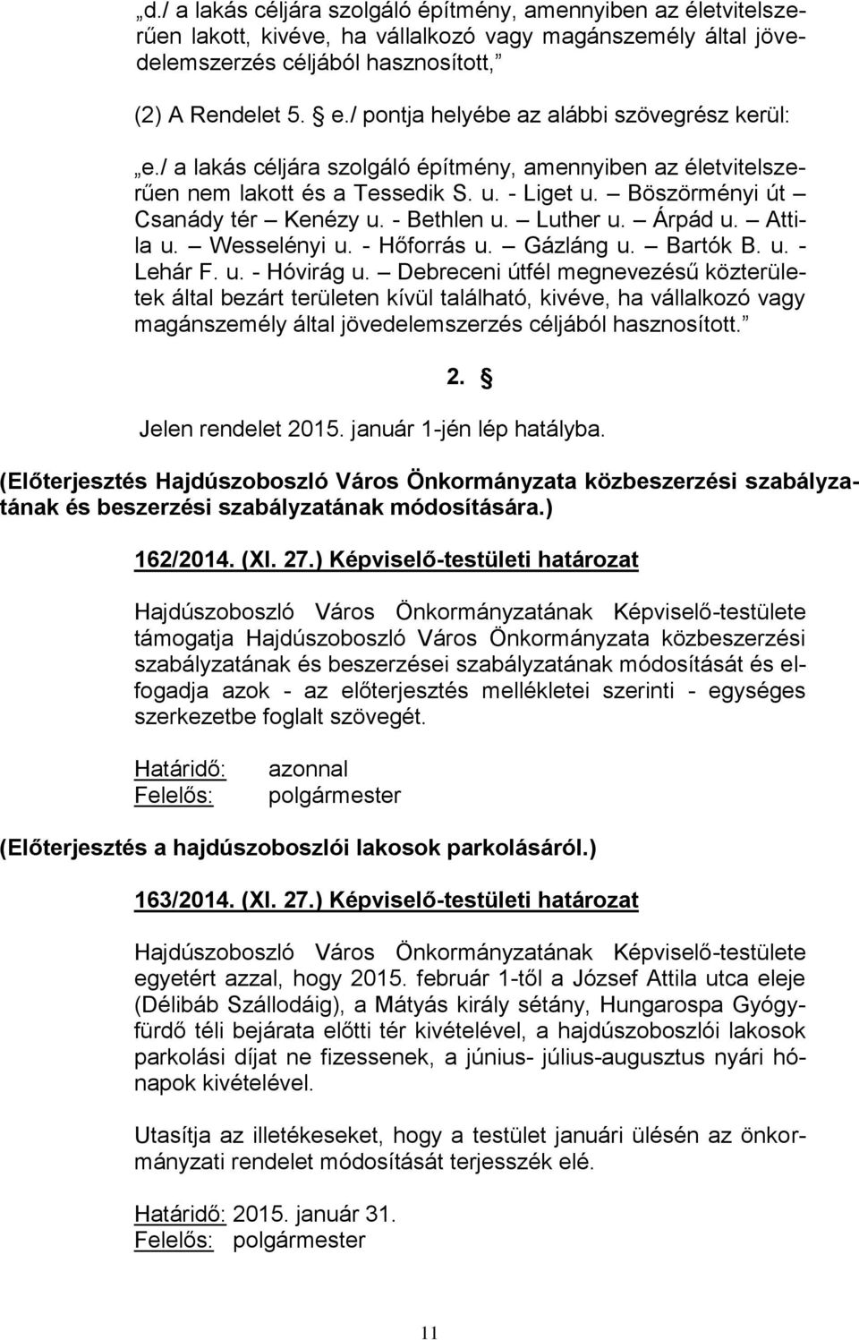 - Bethlen u. Luther u. Árpád u. Attila u. Wesselényi u. - Hőforrás u. Gázláng u. Bartók B. u. - Lehár F. u. - Hóvirág u.