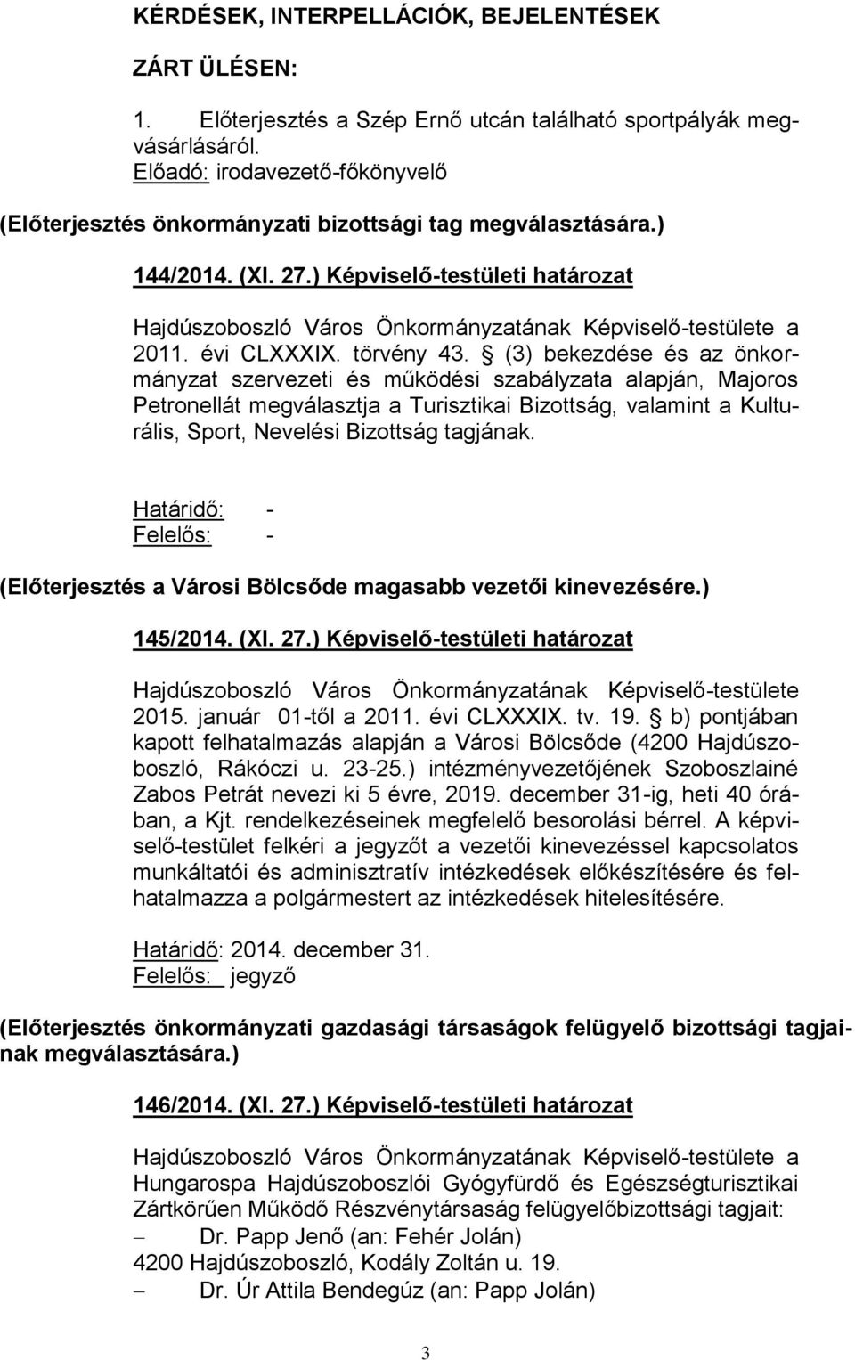 (3) bekezdése és az önkormányzat szervezeti és működési szabályzata alapján, Majoros Petronellát megválasztja a Turisztikai Bizottság, valamint a Kulturális, Sport, Nevelési Bizottság tagjának.