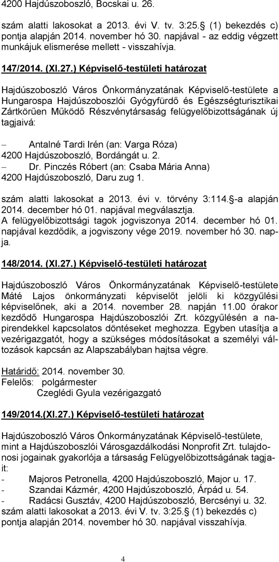 ) Képviselő-testületi határozat a Hungarospa Hajdúszoboszlói Gyógyfürdő és Egészségturisztikai Zártkörűen Működő Részvénytársaság felügyelőbizottságának új tagjaivá: Antalné Tardi Irén (an: Varga