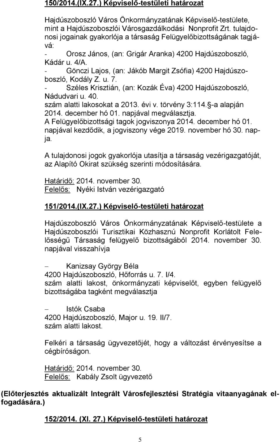 - Gönczi Lajos, (an: Jákób Margit Zsófia) 4200 Hajdúszoboszló, Kodály Z. u. 7. - Széles Krisztián, (an: Kozák Éva) 4200 Hajdúszoboszló, Nádudvari u. 40. szám alatti lakosokat a 2013. évi v.