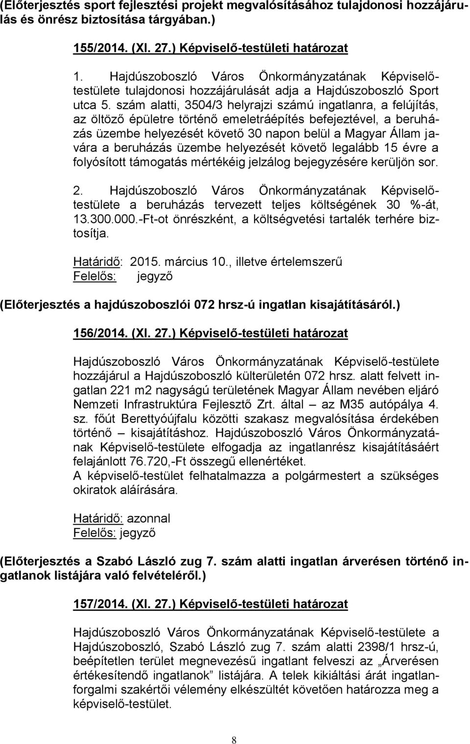 szám alatti, 3504/3 helyrajzi számú ingatlanra, a felújítás, az öltöző épületre történő emeletráépítés befejeztével, a beruházás üzembe helyezését követő 30 napon belül a Magyar Állam javára a