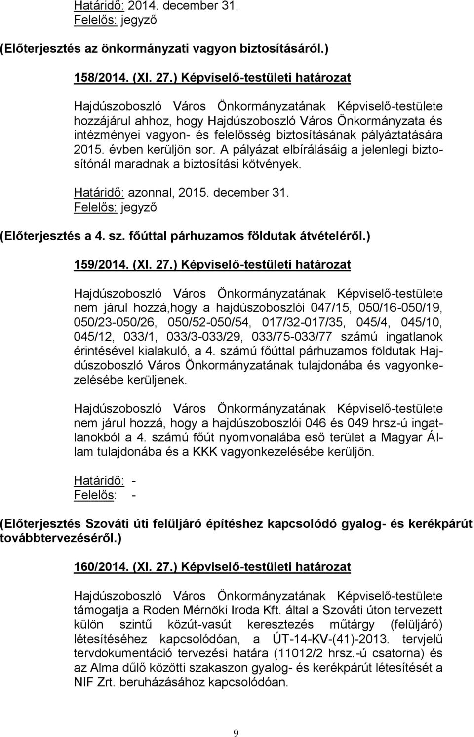 A pályázat elbírálásáig a jelenlegi biztosítónál maradnak a biztosítási kötvények. Határidő: azonnal, 2015. december 31. (Előterjesztés a 4. sz. főúttal párhuzamos földutak átvételéről.) 159/2014.