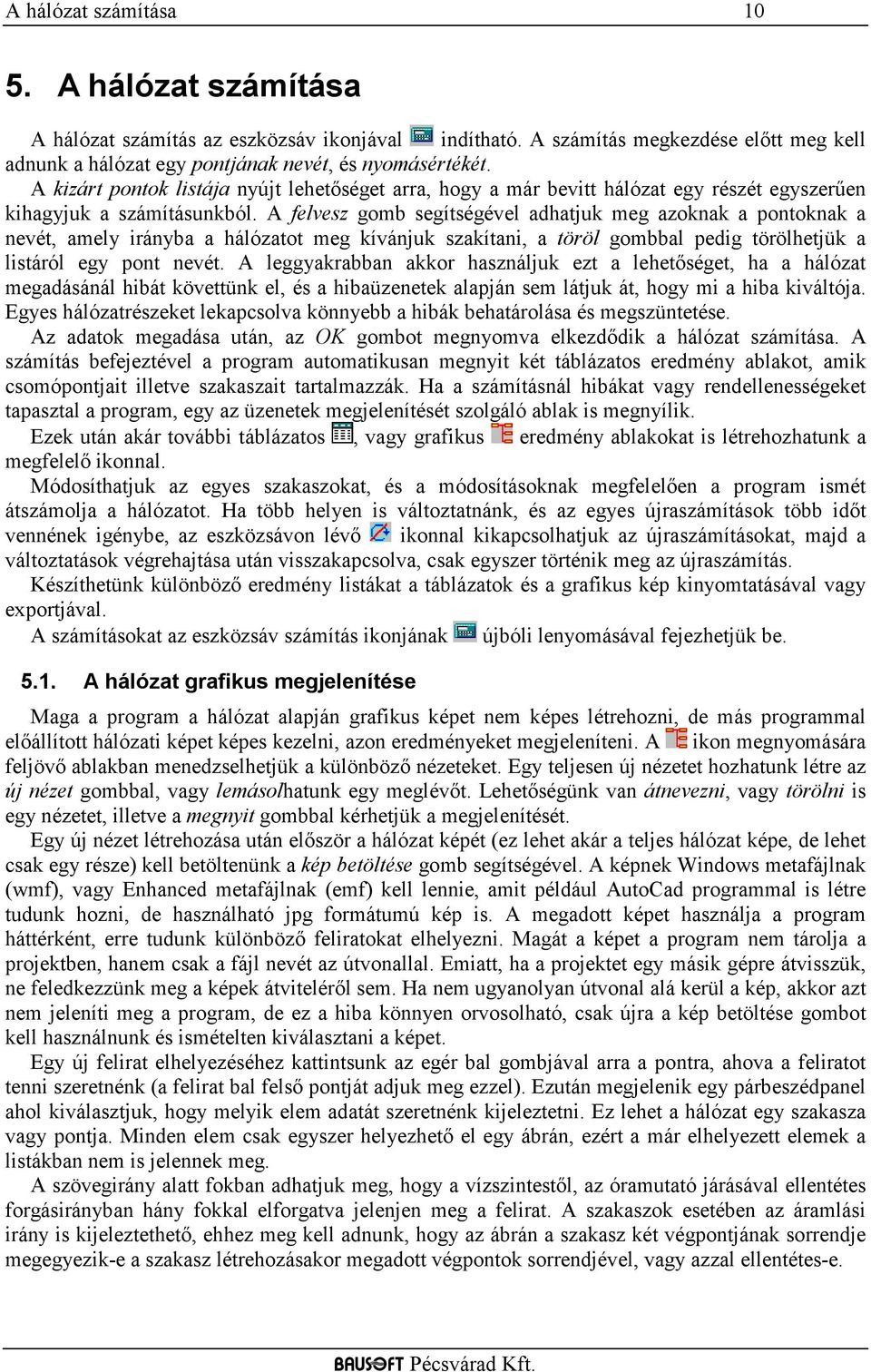 A felvesz gomb segítségével adhatjuk meg azoknak a pontoknak a nevét, amely irányba a hálózatot meg kívánjuk szakítani, a töröl gombbal pedig törölhetjük a listáról egy pont nevét.