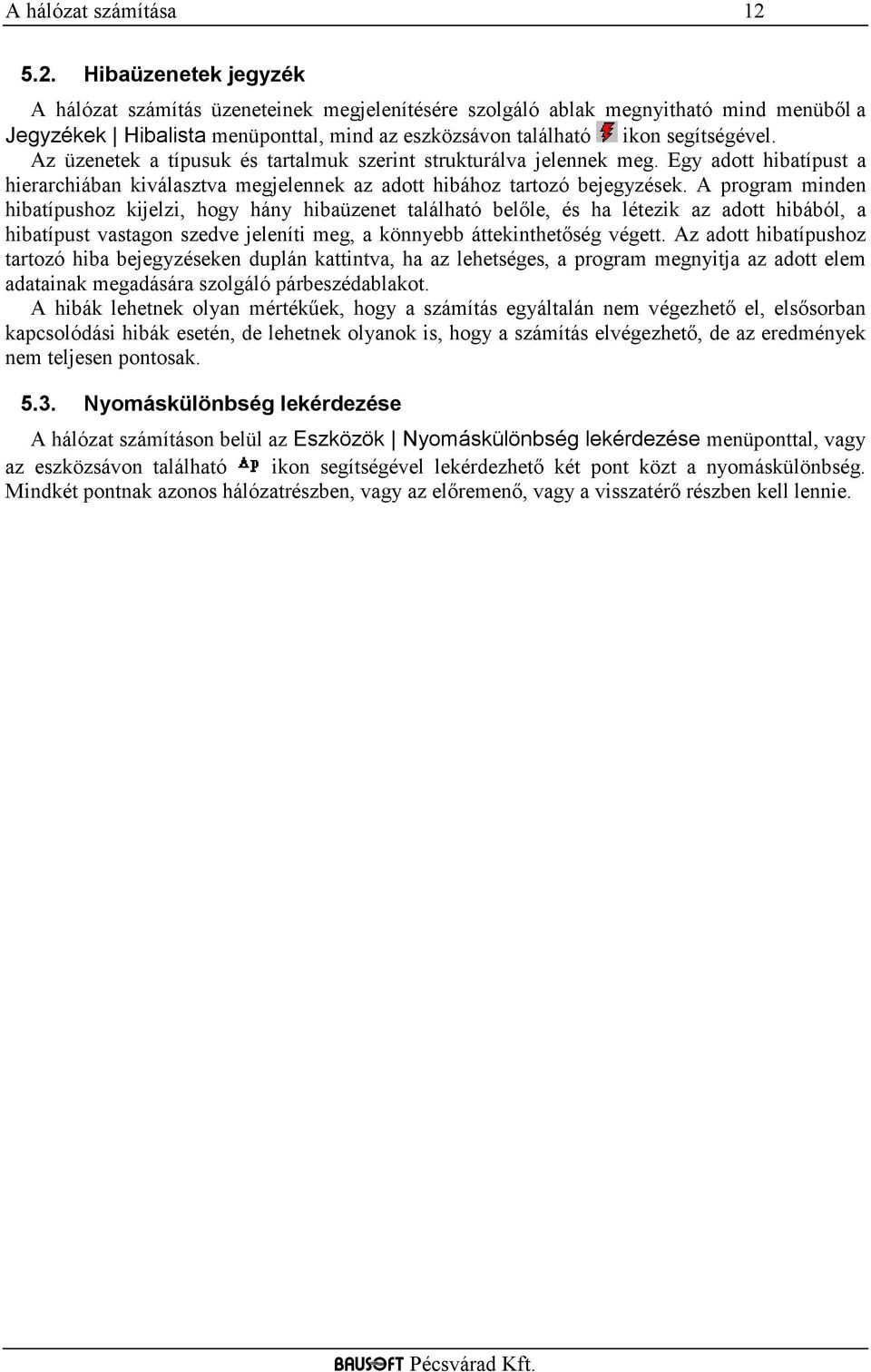 Az üzenetek a típusuk és tartalmuk szerint strukturálva jelennek meg. Egy adott hibatípust a hierarchiában kiválasztva megjelennek az adott hibához tartozó bejegyzések.