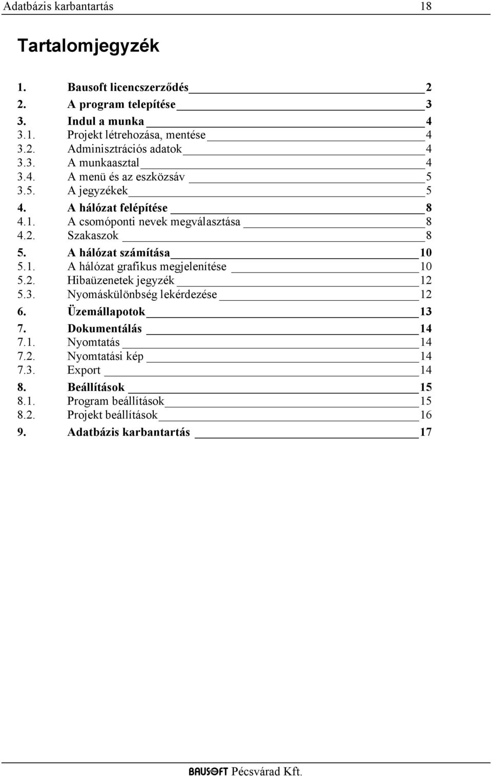 A hálózat számítása 10 5.1. A hálózat grafikus megjelenítése 10 5.2. Hibaüzenetek jegyzék 12 5.3. Nyomáskülönbség lekérdezése 12 6. Üzemállapotok 13 7.