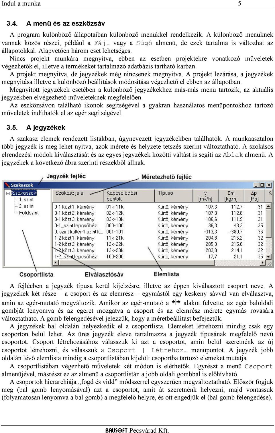 Nincs projekt munkára megnyitva, ebben az esetben projektekre vonatkozó műveletek végezhetők el, illetve a termékeket tartalmazó adatbázis tartható karban.