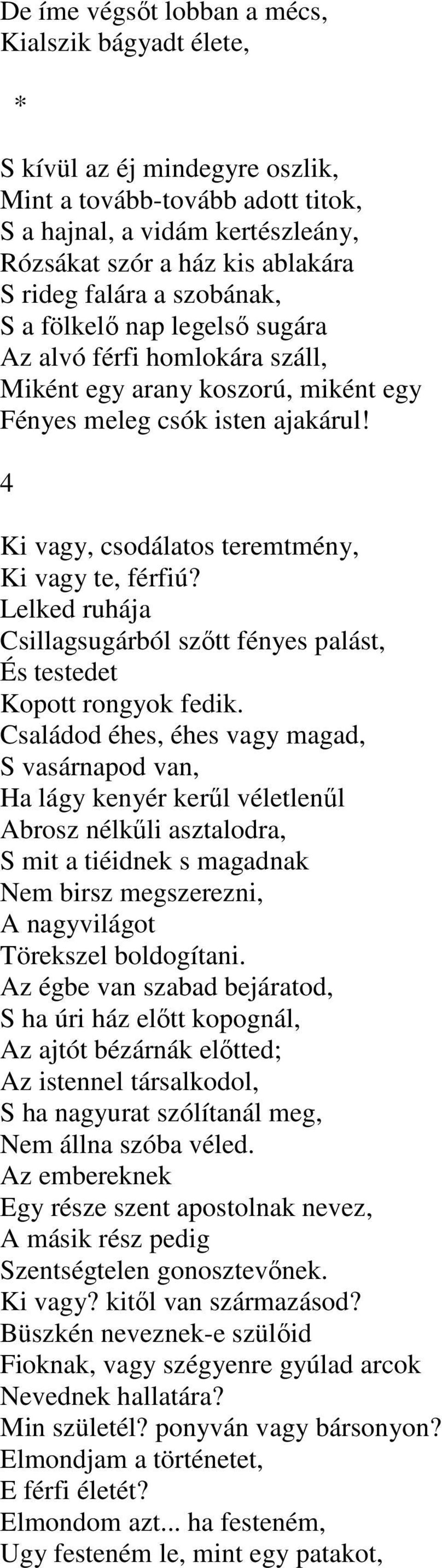 4 Ki vagy, csodálatos teremtmény, Ki vagy te, férfiú? Lelked ruhája Csillagsugárból szőtt fényes palást, És testedet Kopott rongyok fedik.