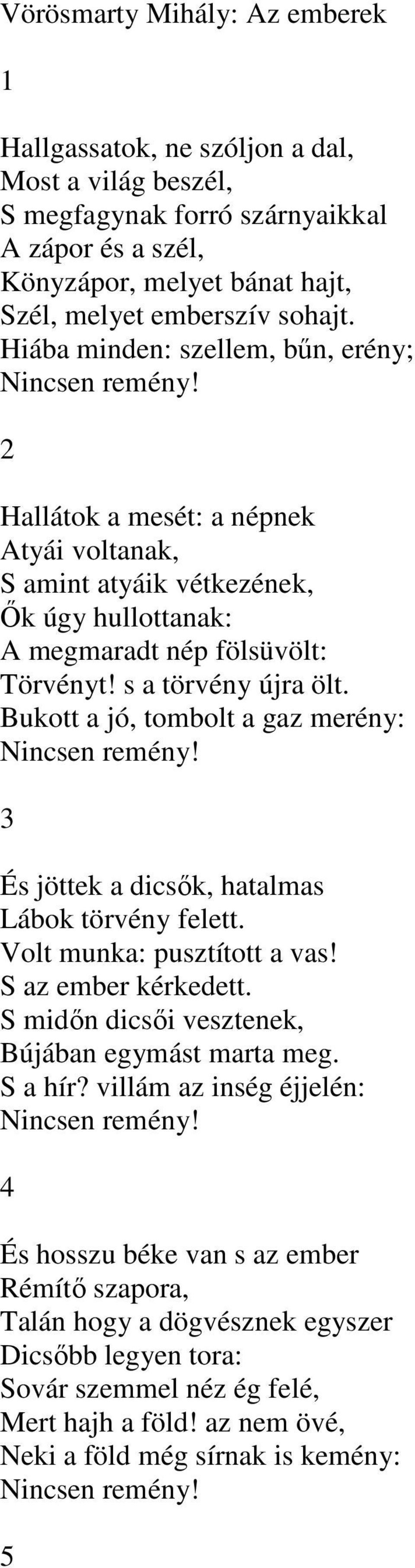 s a törvény újra ölt. Bukott a jó, tombolt a gaz merény: Nincsen remény! 3 És jöttek a dicsők, hatalmas Lábok törvény felett. Volt munka: pusztított a vas! S az ember kérkedett.