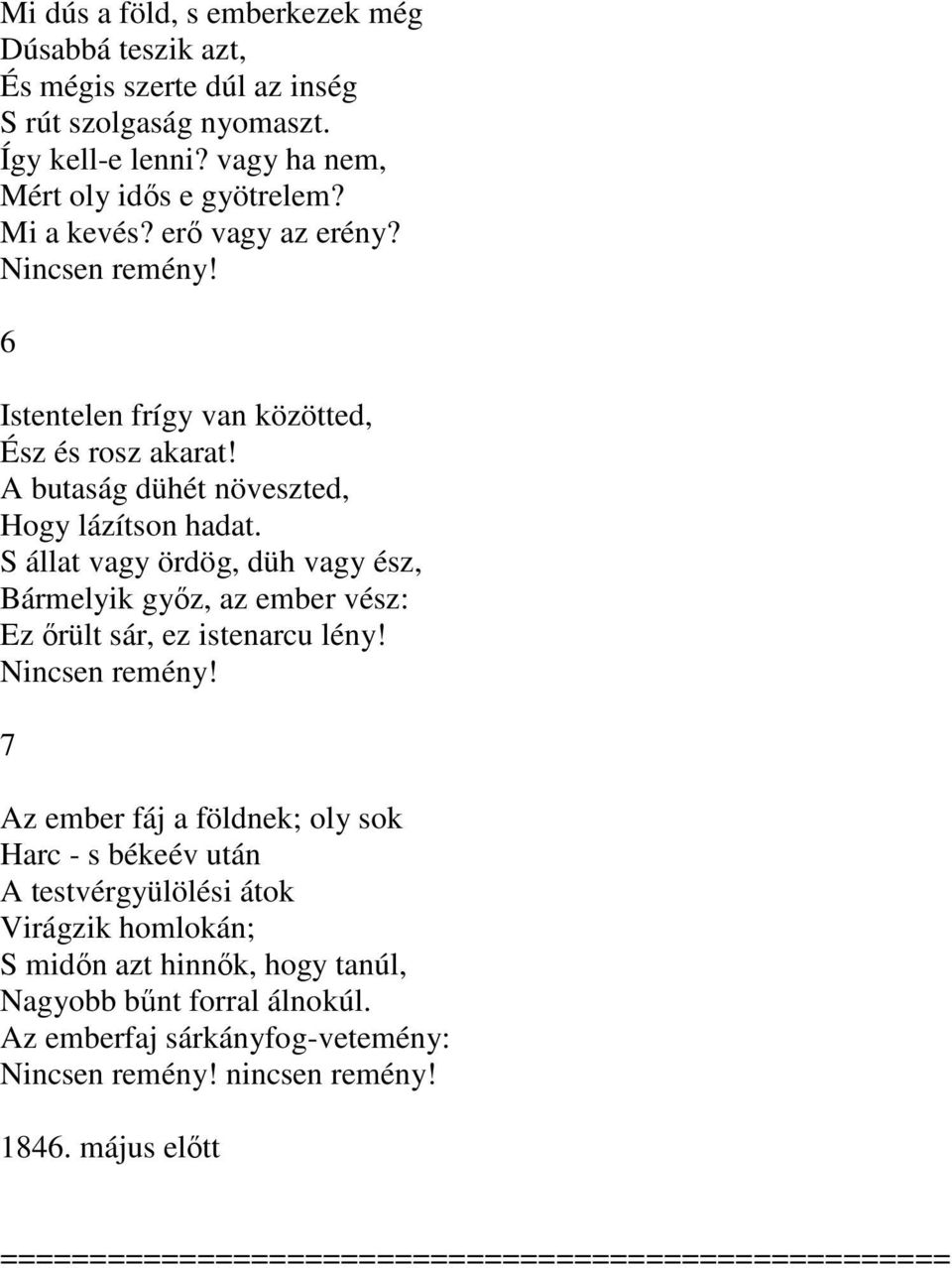 S állat vagy ördög, düh vagy ész, Bármelyik győz, az ember vész: Ez őrült sár, ez istenarcu lény! Nincsen remény!