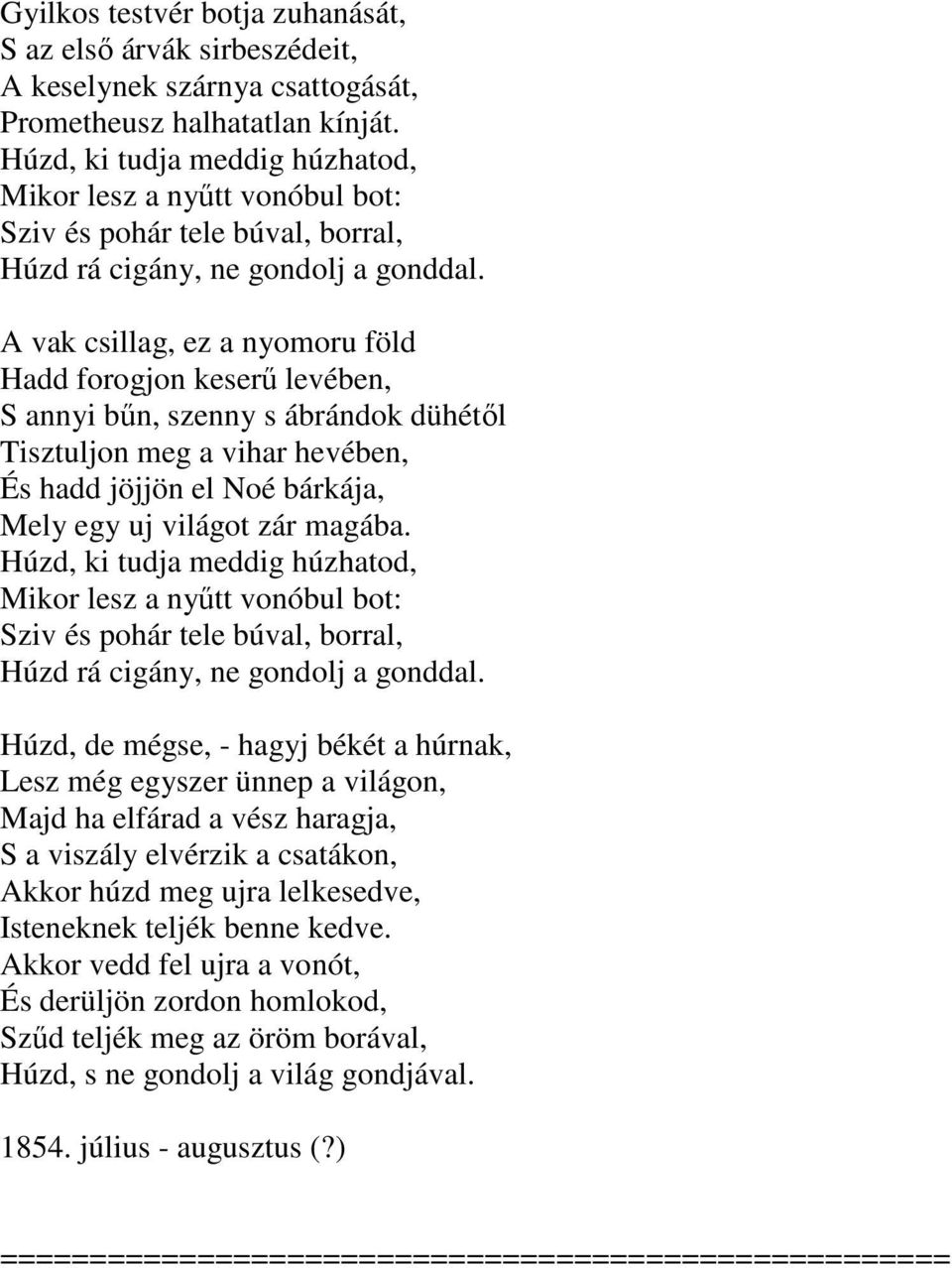 A vak csillag, ez a nyomoru föld Hadd forogjon keserű levében, S annyi bűn, szenny s ábrándok dühétől Tisztuljon meg a vihar hevében, És hadd jöjjön el Noé bárkája, Mely egy uj világot zár magába.