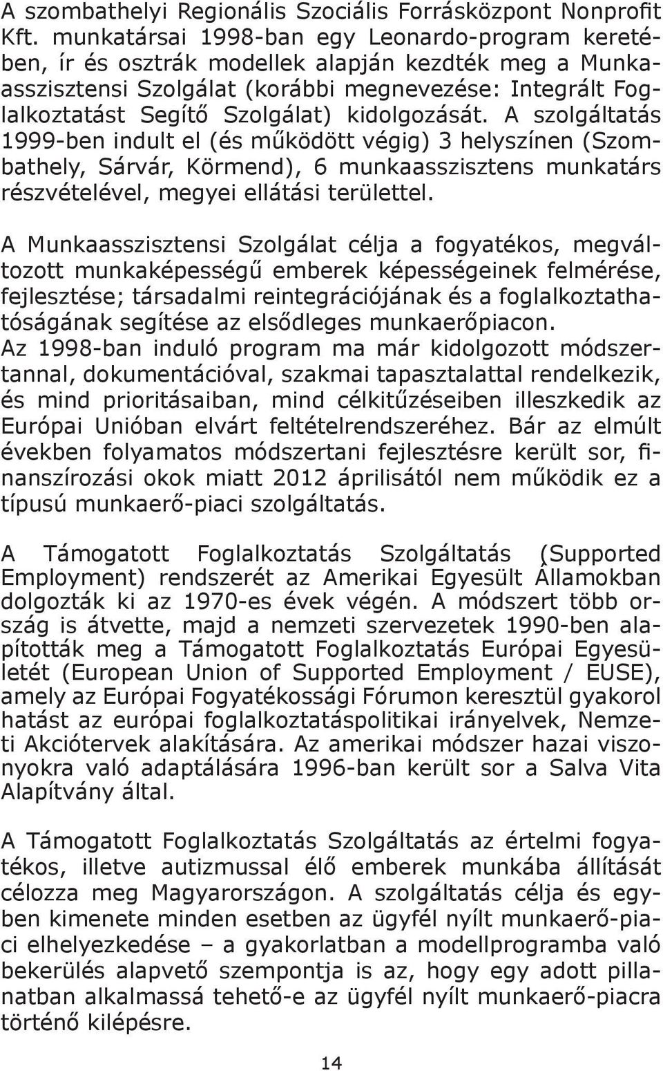 kidolgozását. A szolgáltatás 1999-ben indult el (és működött végig) 3 helyszínen (Szombathely, Sárvár, Körmend), 6 munkaasszisztens munkatárs részvételével, megyei ellátási területtel.