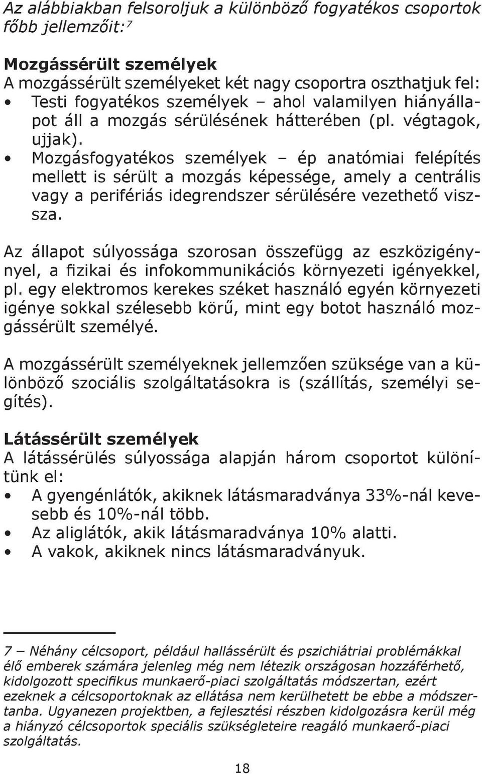 Mozgásfogyatékos személyek ép anatómiai felépítés mellett is sérült a mozgás képessége, amely a centrális vagy a perifériás idegrendszer sérülésére vezethető viszsza.