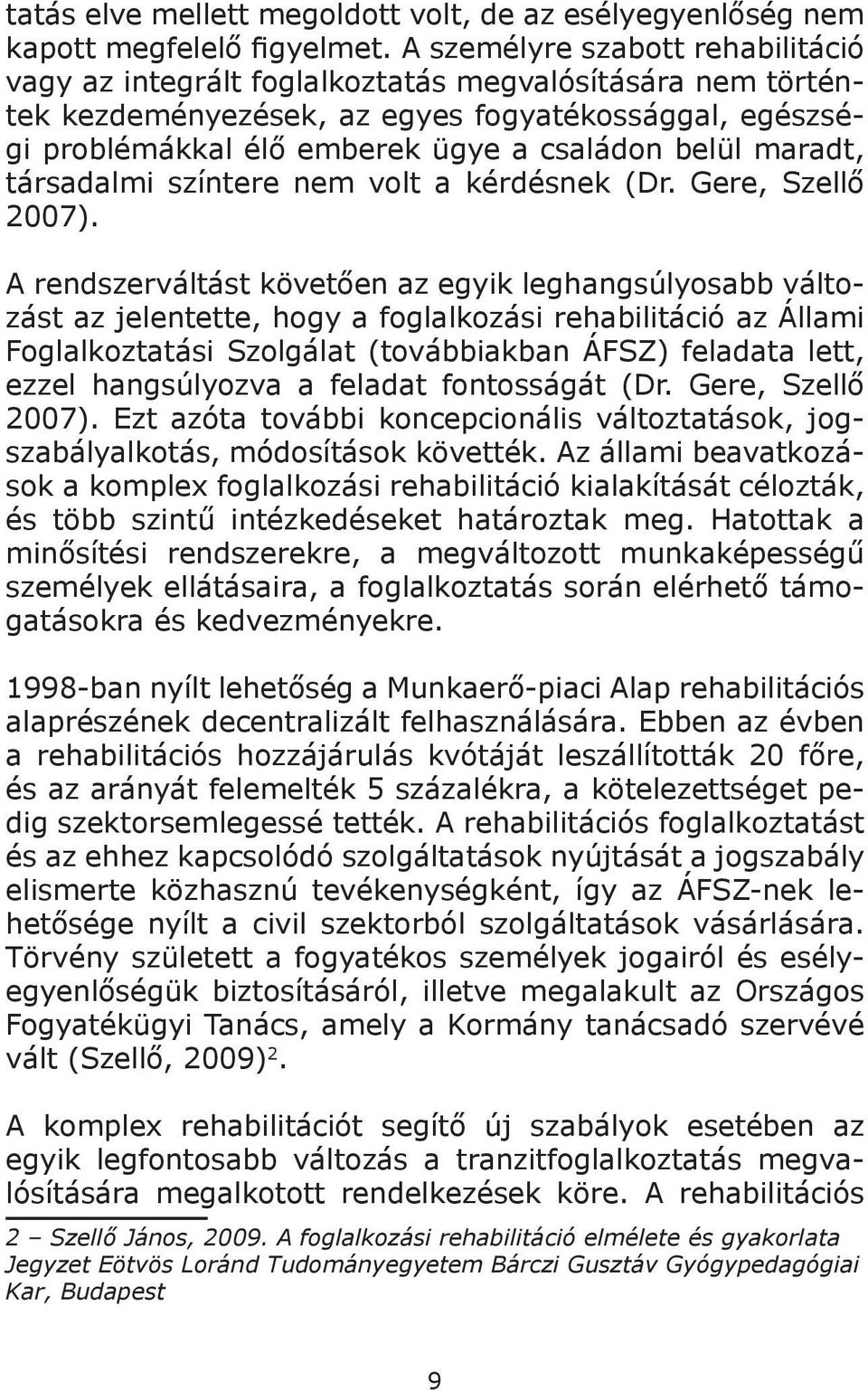 maradt, társadalmi színtere nem volt a kérdésnek (Dr. Gere, Szellő 2007).