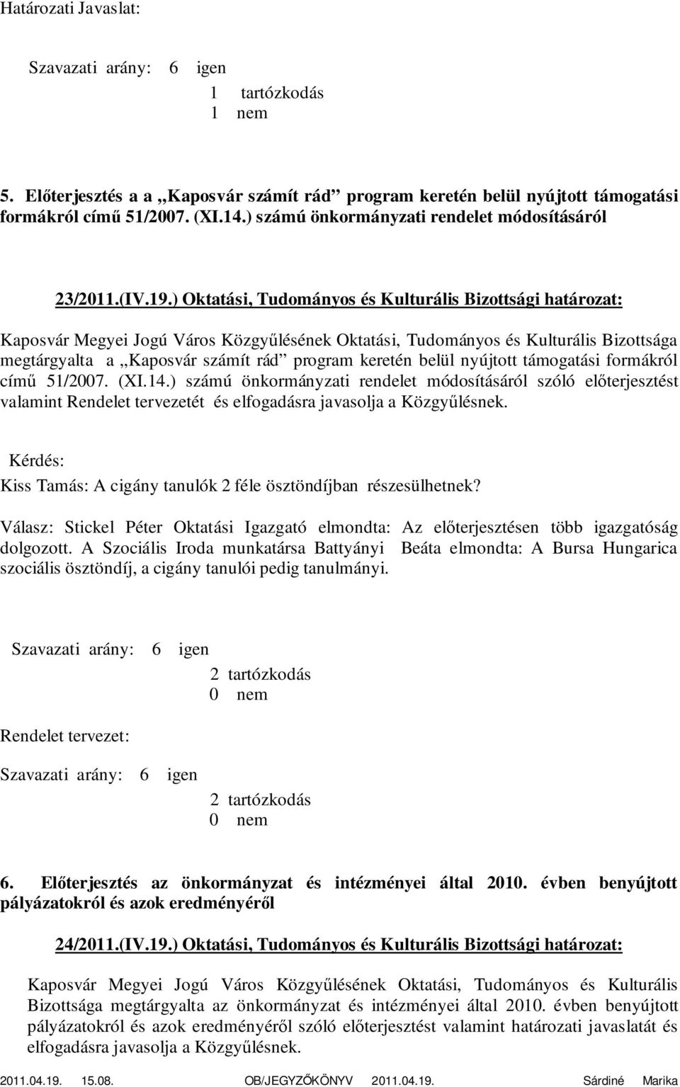 ) Oktatási, Tudományos és Kulturális Bizottsági határozat: Bizottsága megtárgyalta a Kaposvár számít rád program keretén belül nyújtott támogatási formákról című 51/2007. (XI.14.