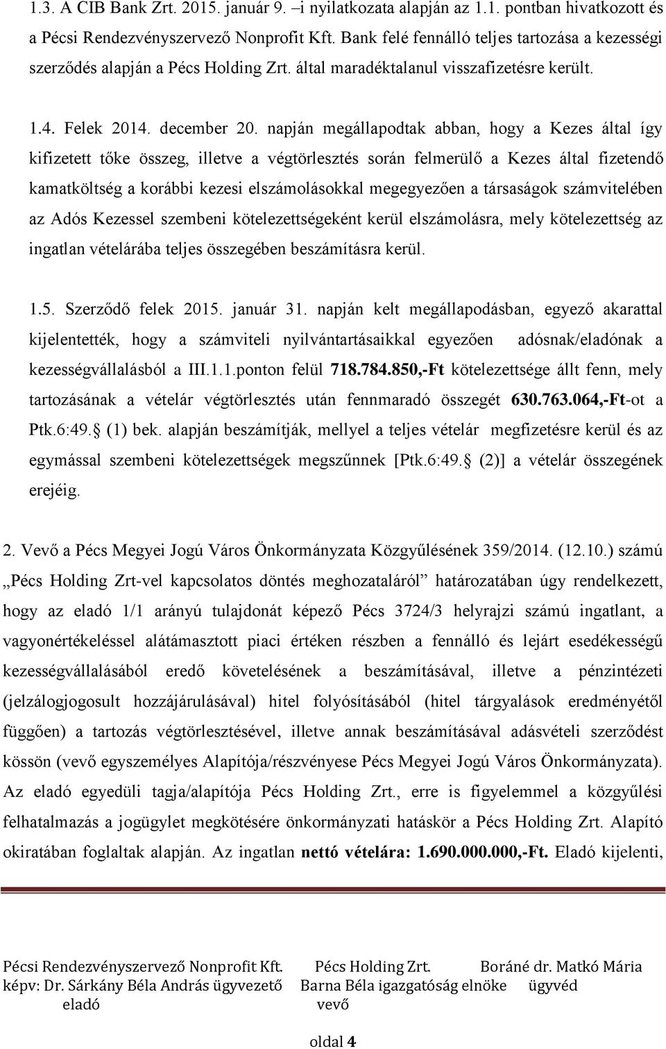 napján megállapodtak abban, hogy a Kezes által így kifizetett tőke összeg, illetve a végtörlesztés során felmerülő a Kezes által fizetendő kamatköltség a korábbi kezesi elszámolásokkal megegyezően a