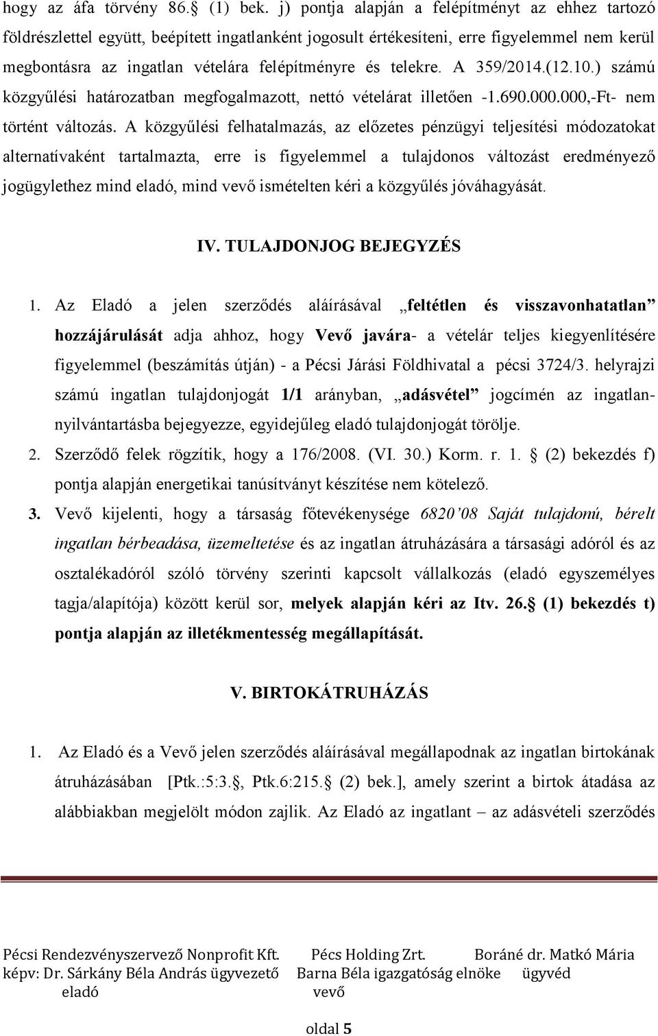 telekre. A 359/2014.(12.10.) számú közgyűlési határozatban megfogalmazott, nettó vételárat illetően -1.690.000.000,-Ft- nem történt változás.